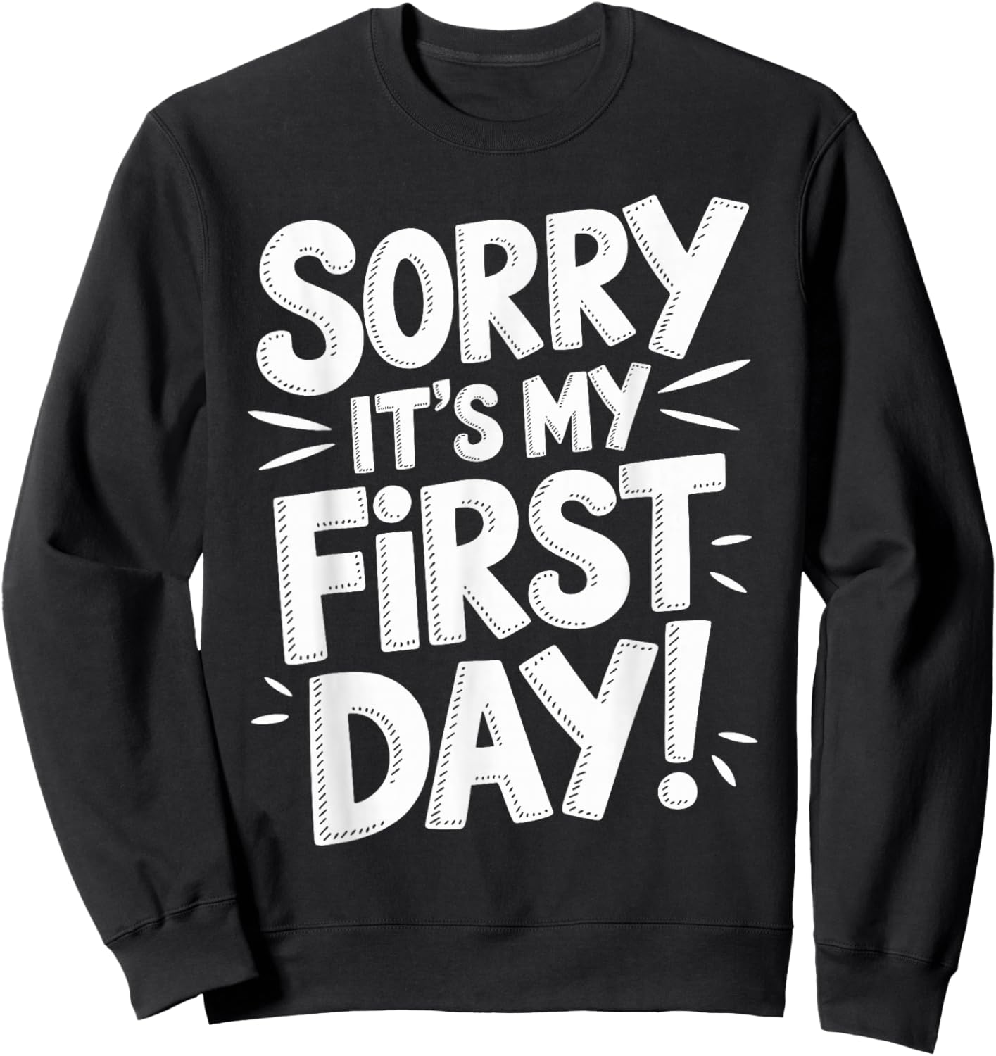 Sorry It's My First Day Shirt Funny First Day Sweatshirt - Sweatshirt | Black