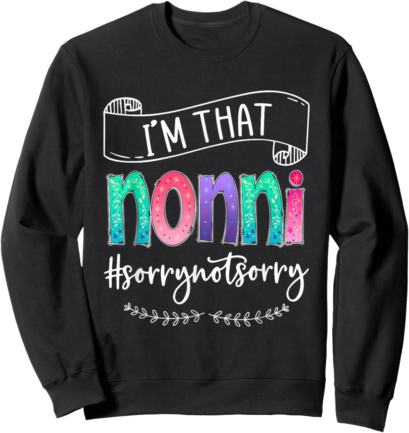 I'm That Nonni Sorry Not Sorry, Gift Sweatshirt - Sweatshirt | Black