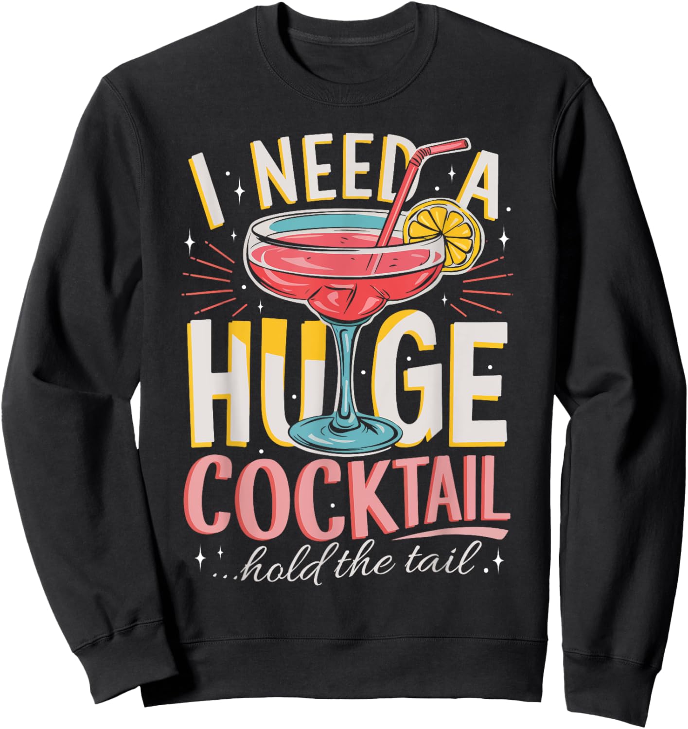 Funny Bar I Need A Huge Cocktail Drink Party Adult Humor Sweatshirt - Sweatshirt | Black