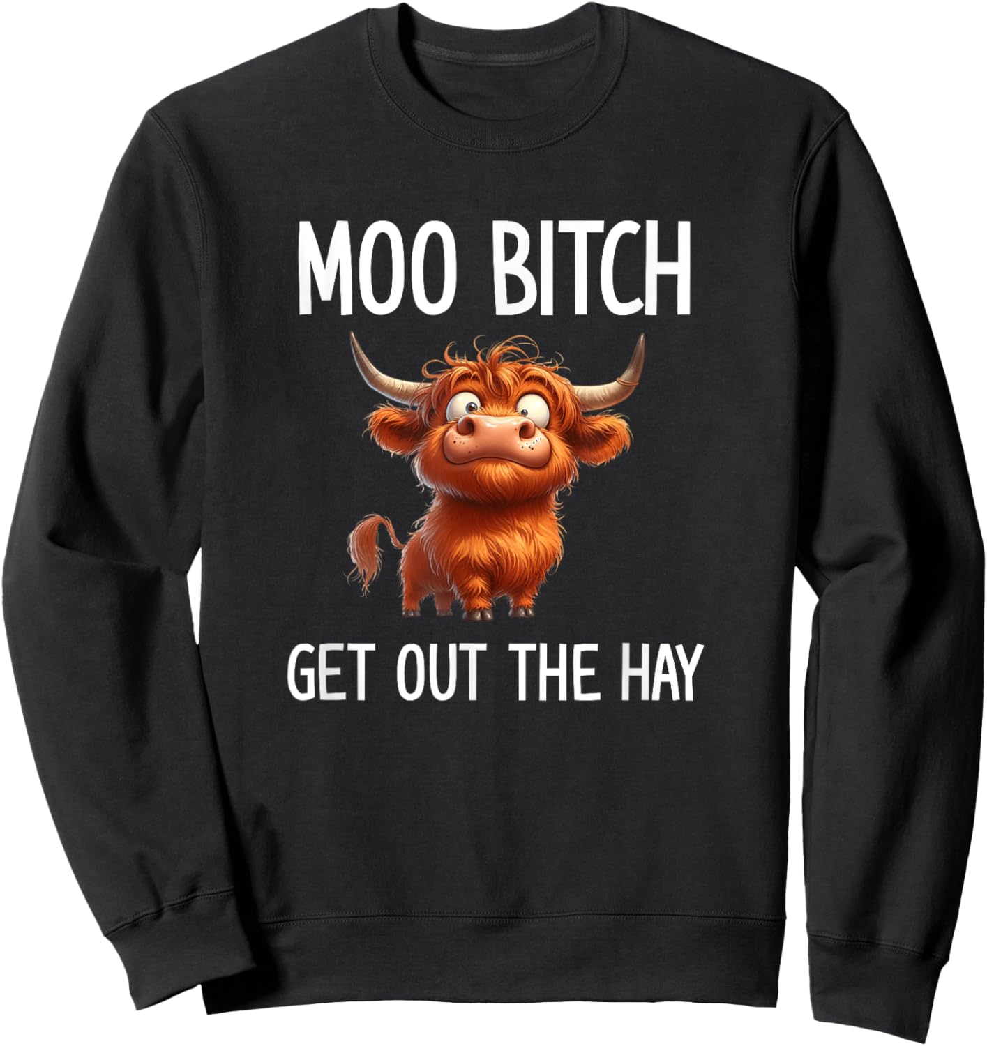 Moo Bitch Get Out The Hay, Funny, Jokes, Sarcastic Sweatshirt - Sweatshirt | Black