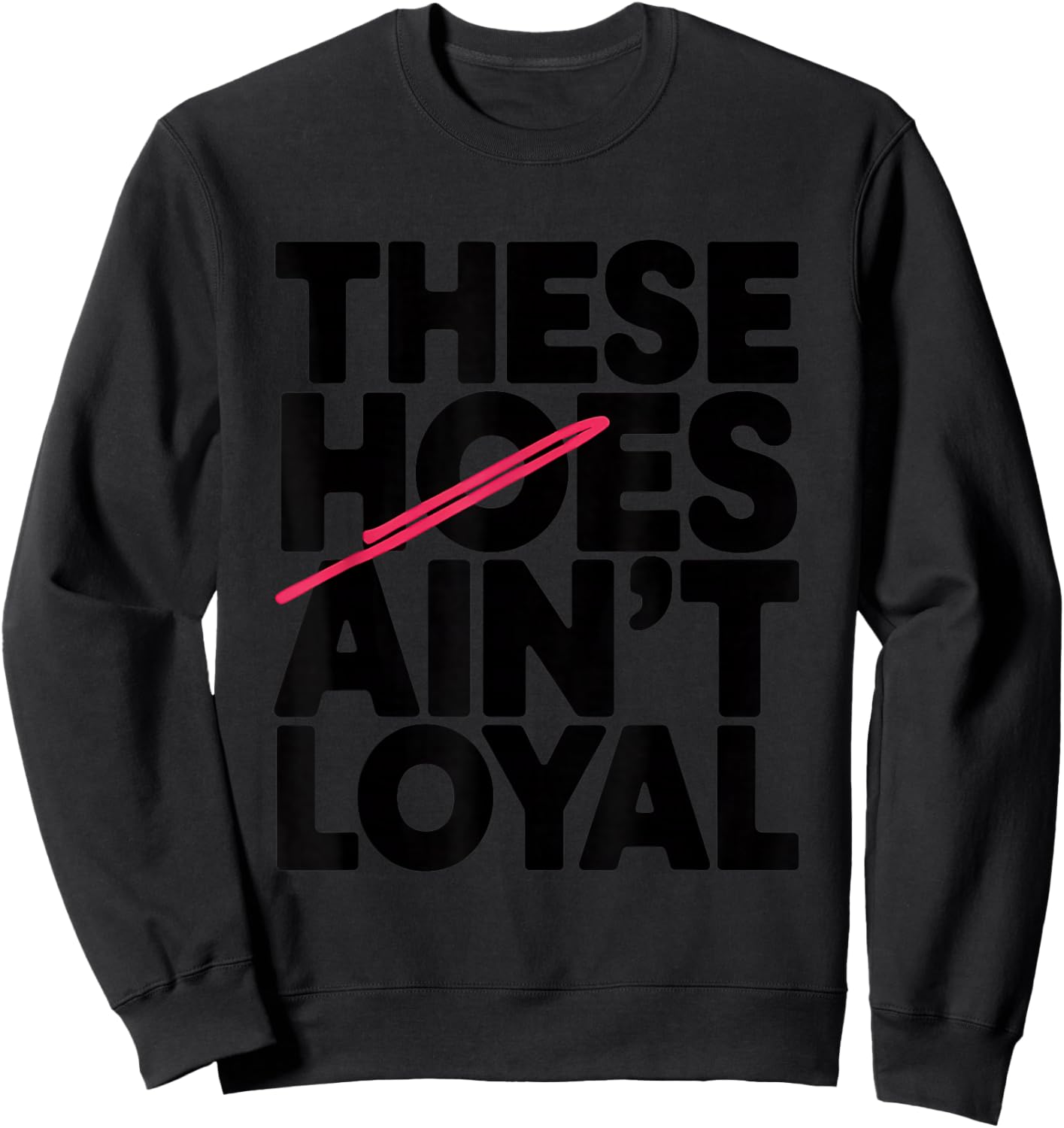 These Hoes Ain't Loyal Men Women Break up Loyalty Sweatshirt - Sweatshirt | Black