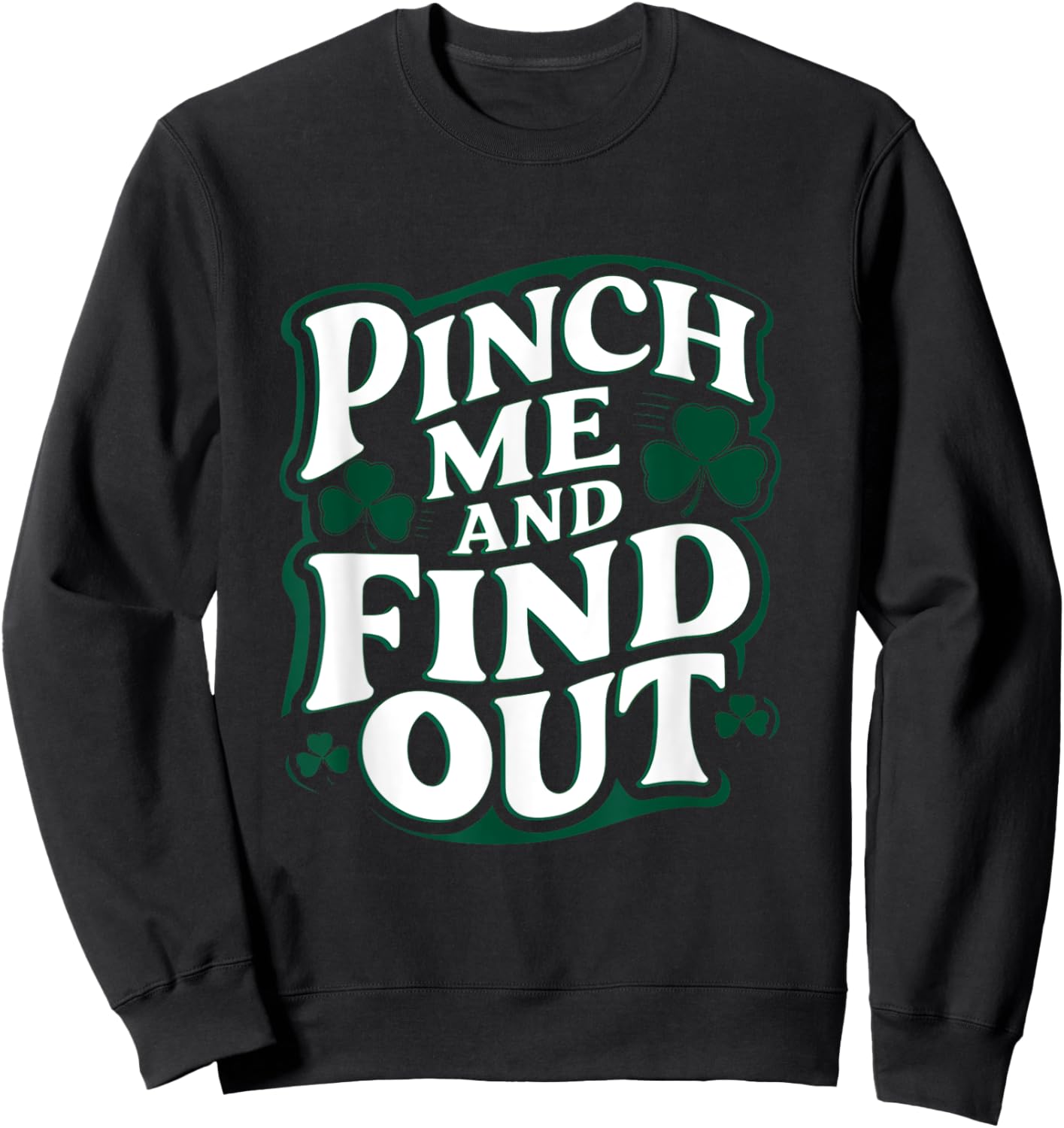 Pinch Me and Find Out Funny St. Patrick’s Day Sweatshirt - Sweatshirt | Black