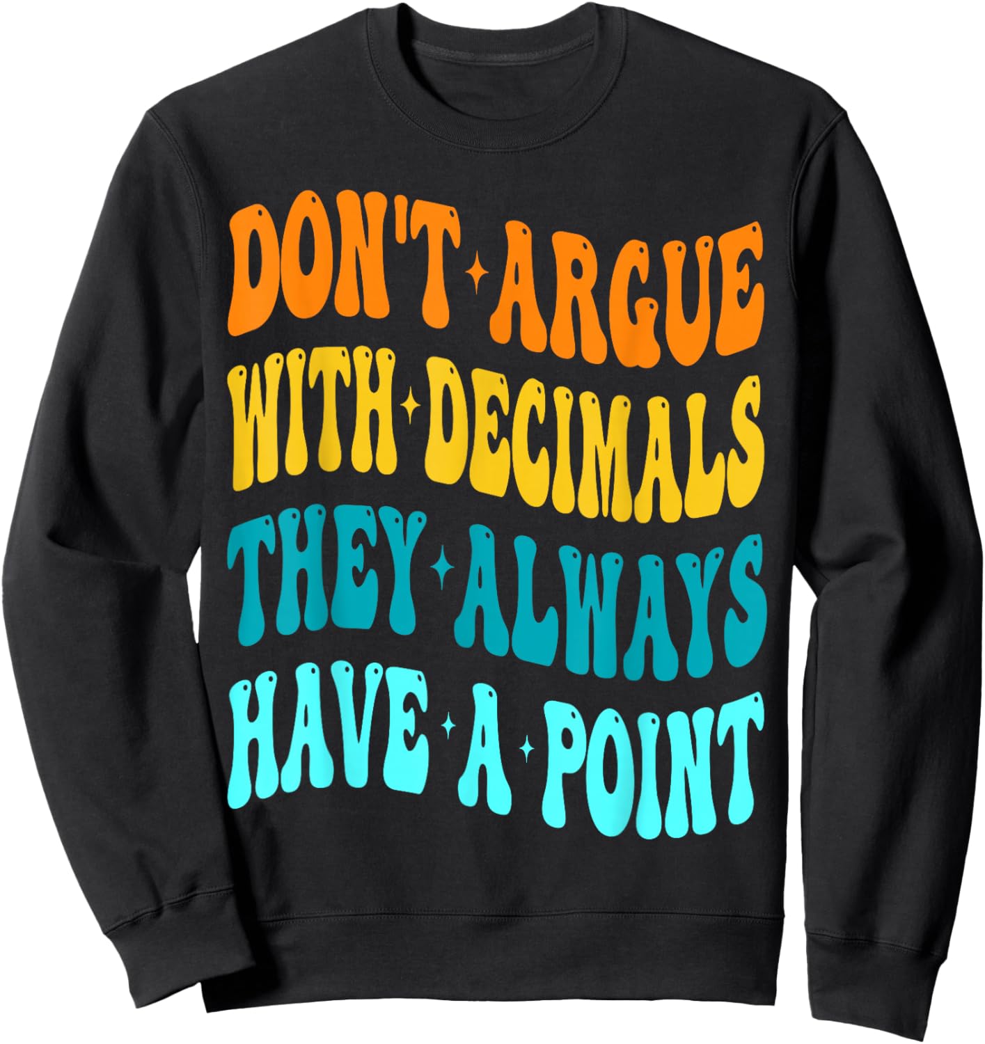 Don't Argue With Decimals They Always Have A Point Math Sweatshirt - Sweatshirt | Black