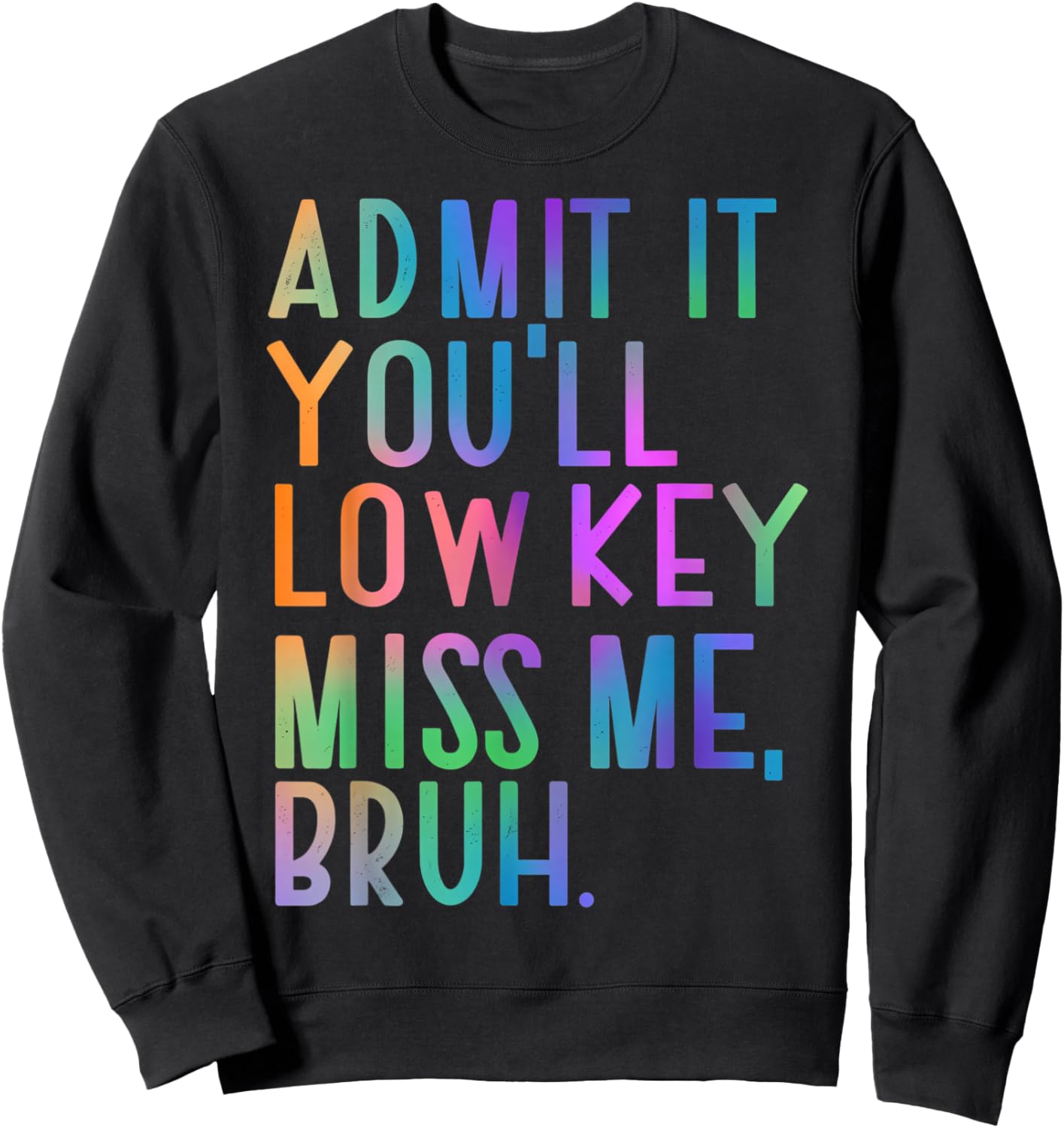 Admit It You'll Low Key Miss Me Bruh Funny Bruh Teacher Sweatshirt - Sweatshirt | Black