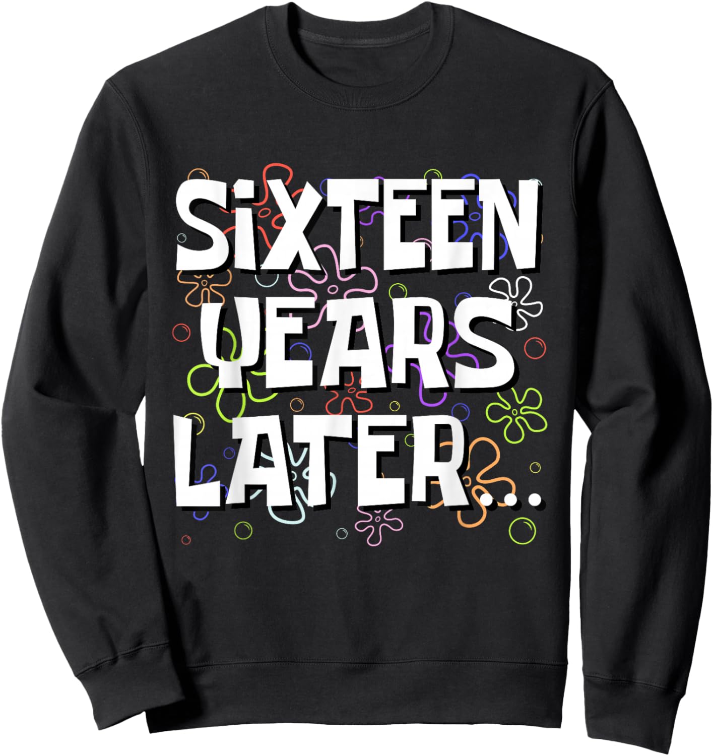 Sixteen Years Later Funny Meme 16 Year Old 16th Birthday Sweatshirt - Sweatshirt | Black