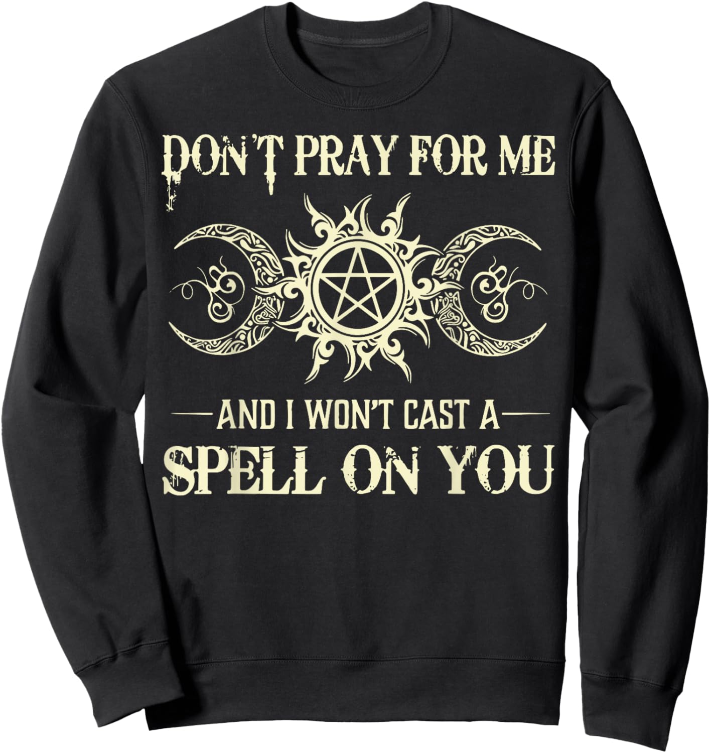 Don't Pray for Me and I Won't Cast a Spell on You Sweatshirt - Sweatshirt | Black