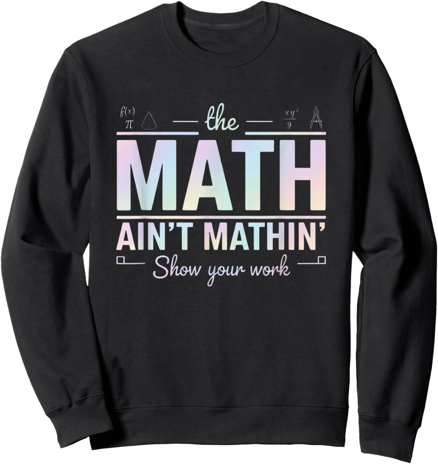 Teacher Math Ain't Mathin', Show Your Work Funny Math Sweatshirt - Sweatshirt | Black