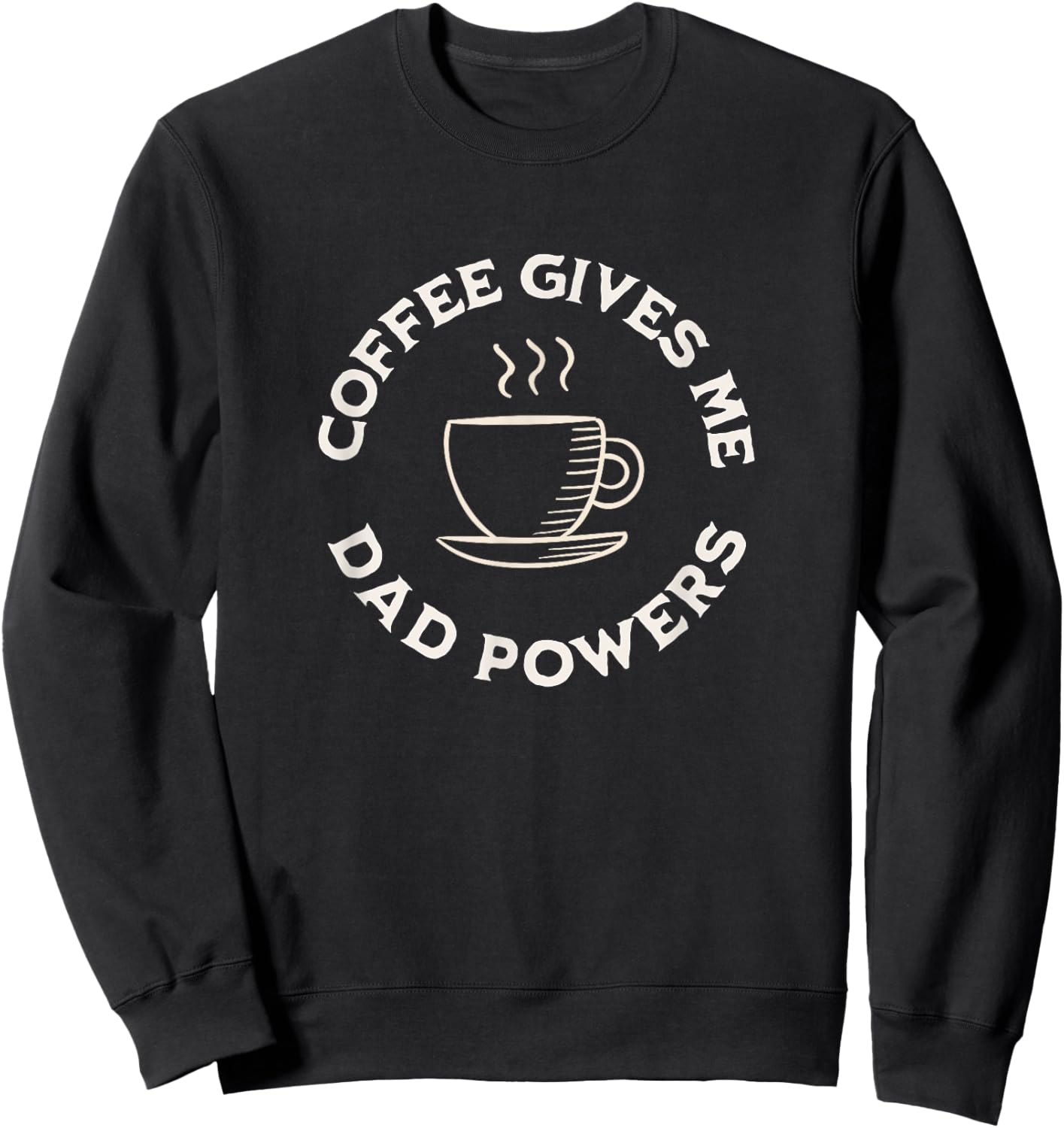 Coffee Gives Me Dad Powers Funny Coffee Lover Father's day Sweatshirt - Sweatshirt | Black