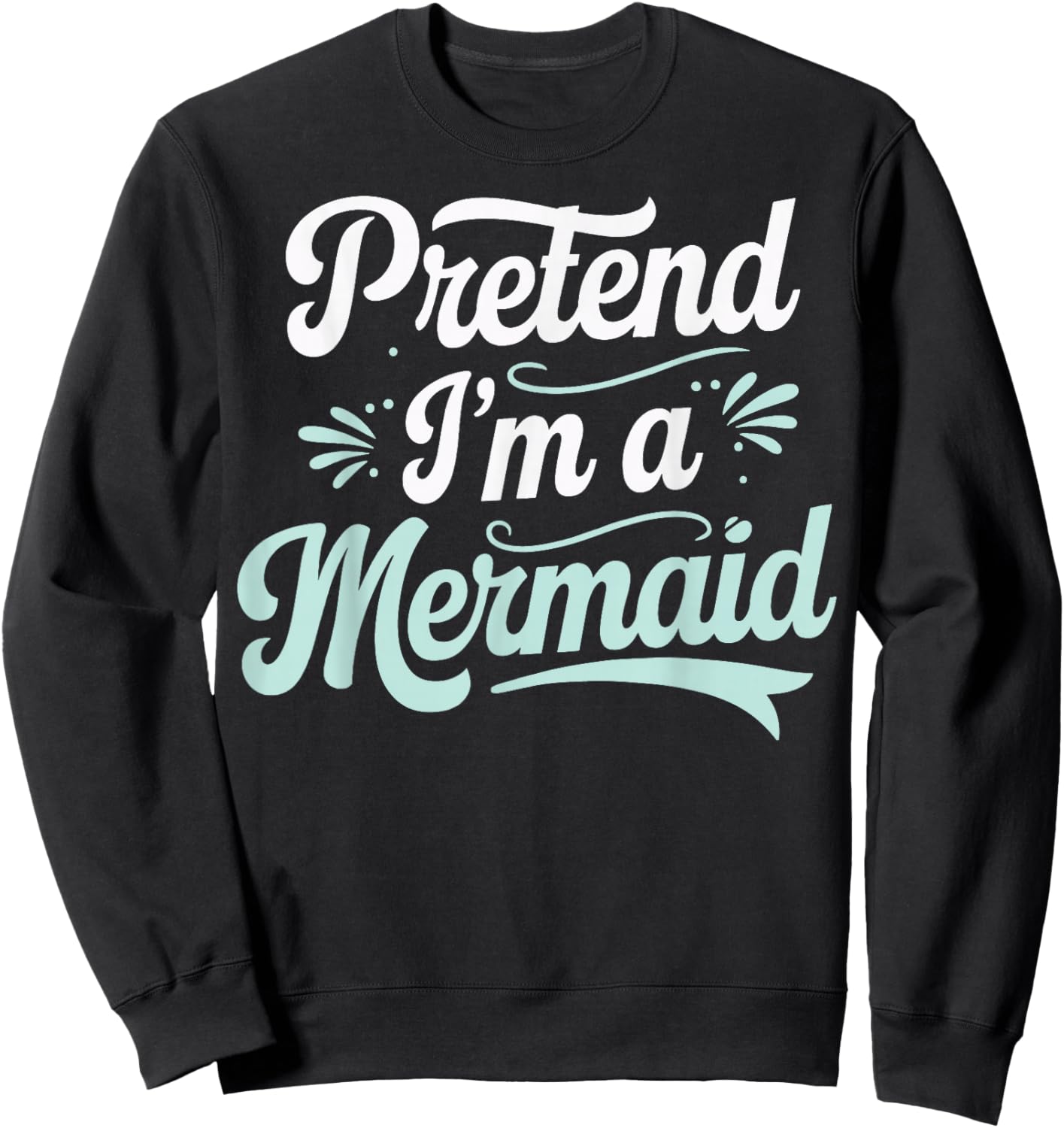 Pretend I'm A Mermaid Sweatshirt - Sweatshirt | Black