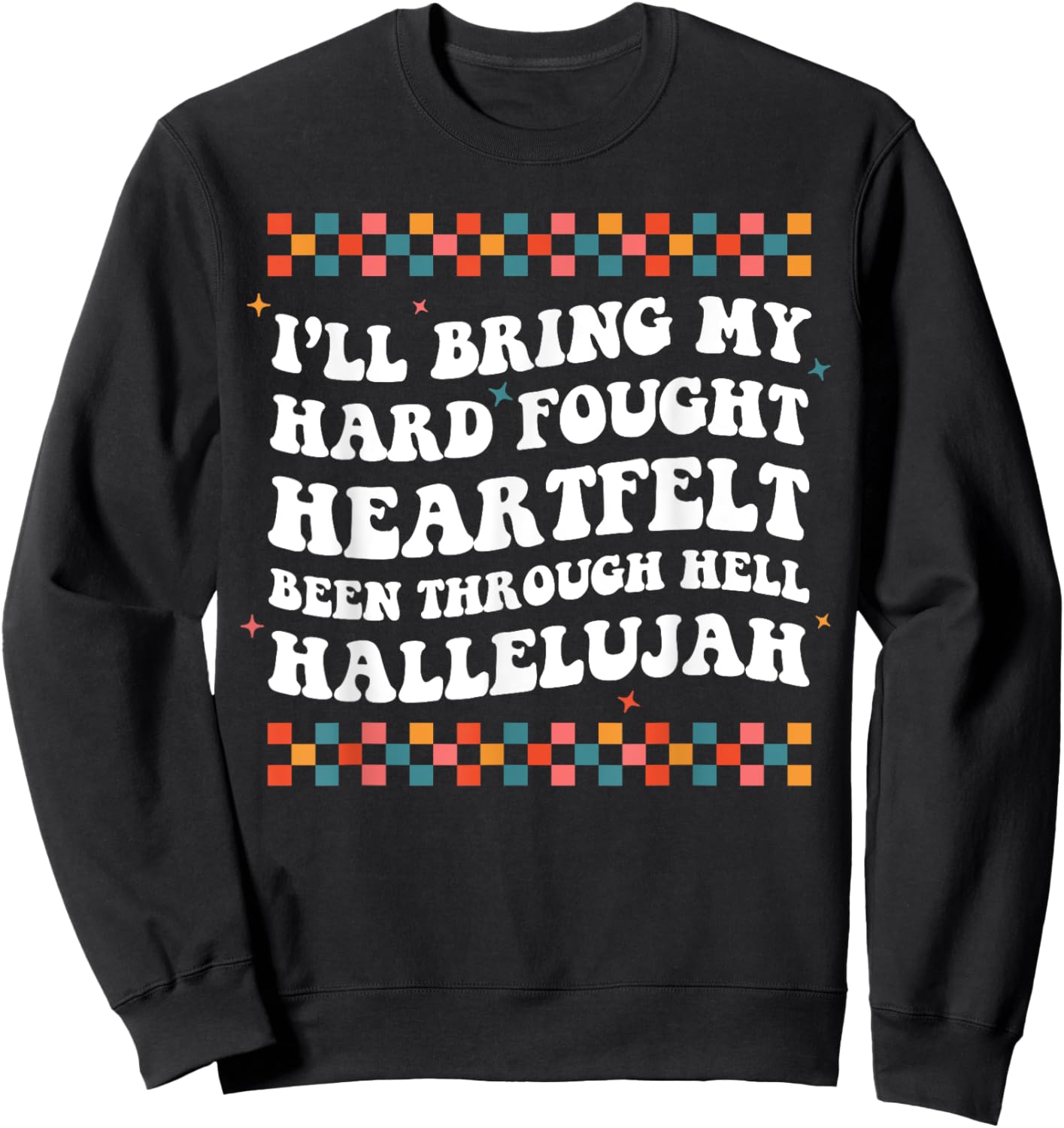 I'll Bring My Hard Fought Been Through Hell Hallelujah Sweatshirt - Sweatshirt | Black