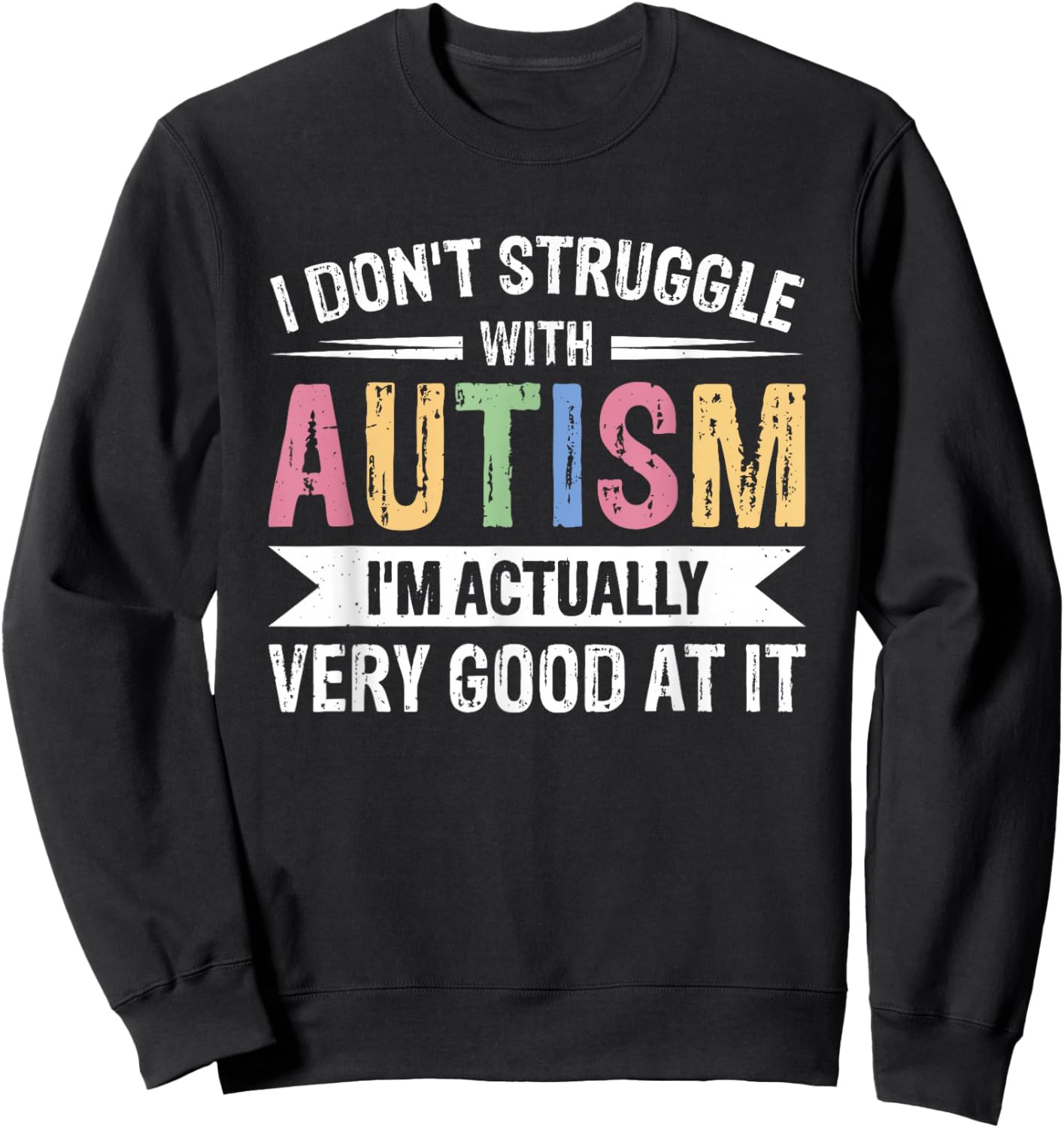I Don't Struggle With Autism I'm Actually Very Good At It Sweatshirt - Sweatshirt | Black