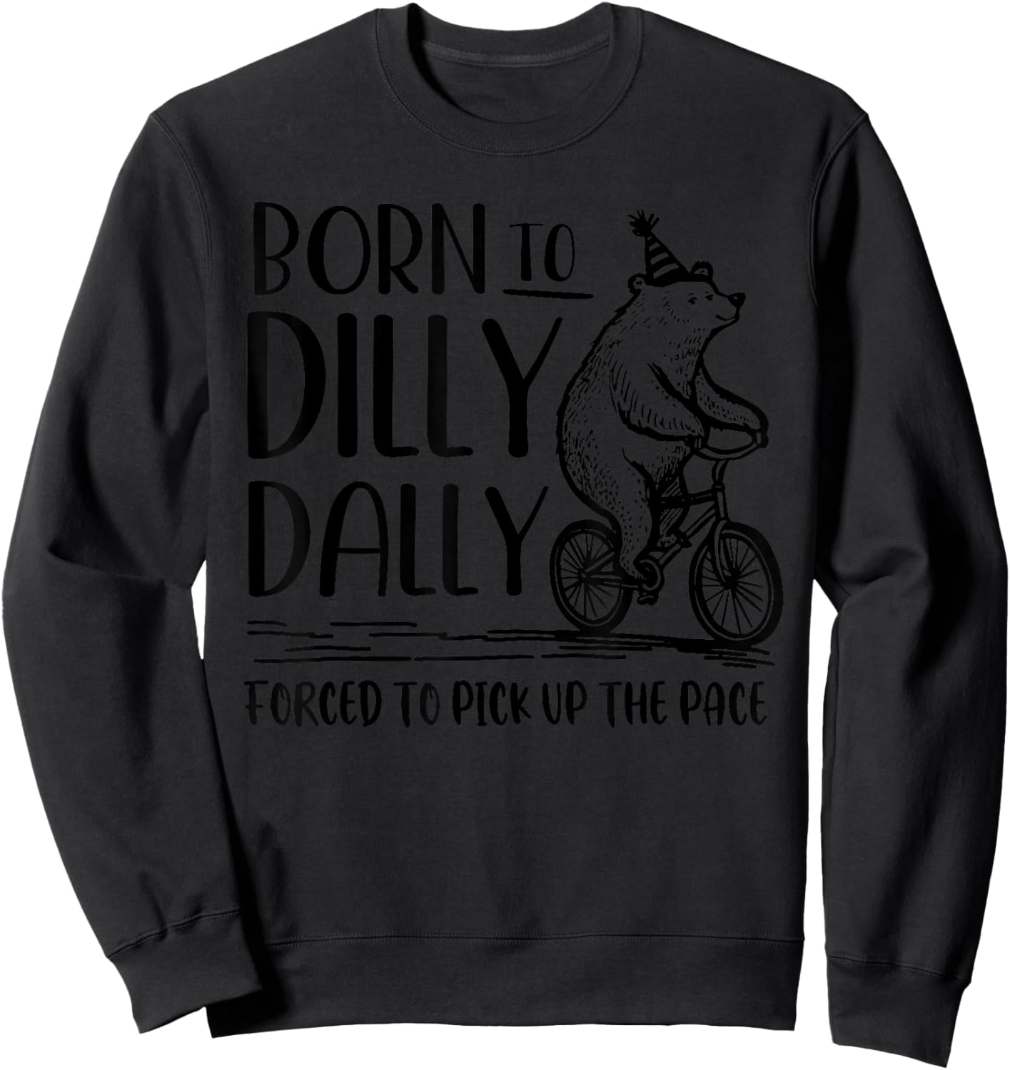 Bear Born to Dilly Dally Forced to Pick Up The Pace Sweatshirt - Sweatshirt | Black