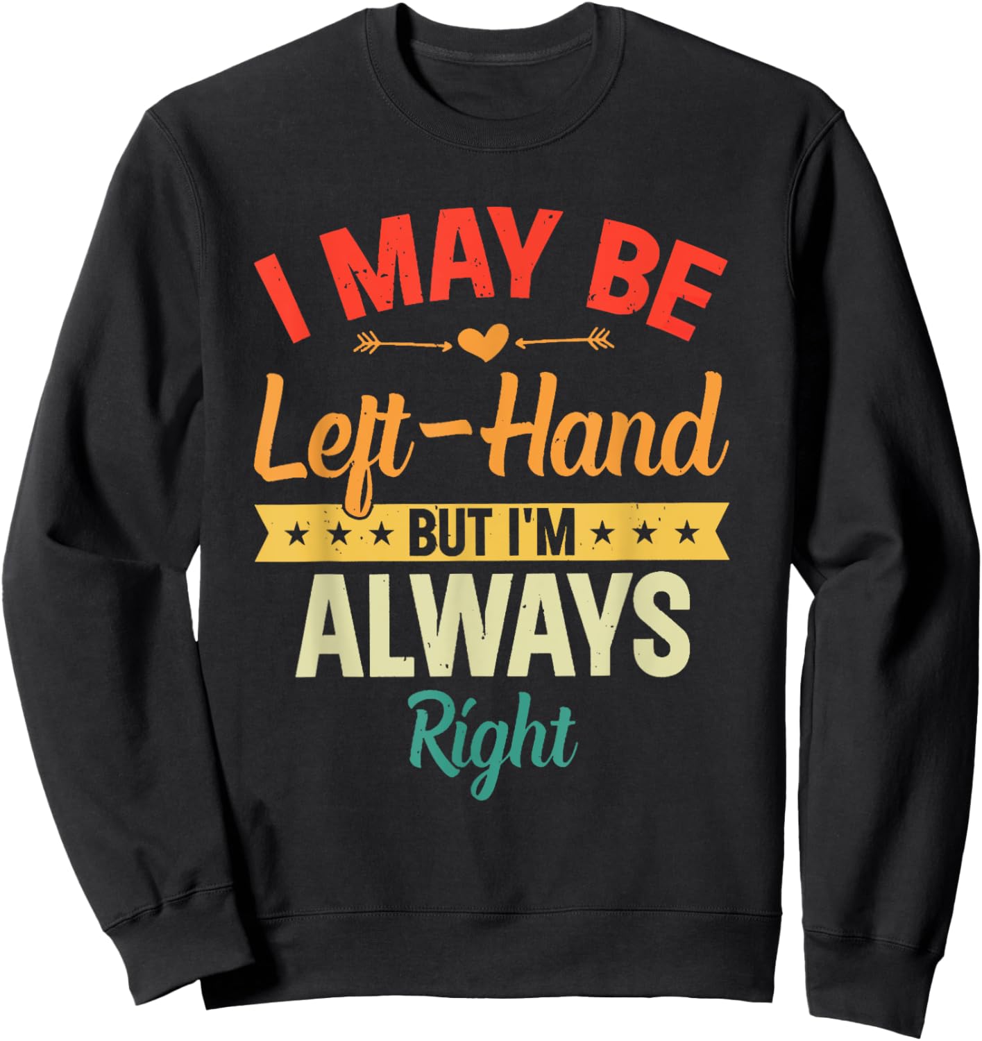I May Be Left-Hand But I'm Always Right Left Handed Retro Sweatshirt - Sweatshirt | Black