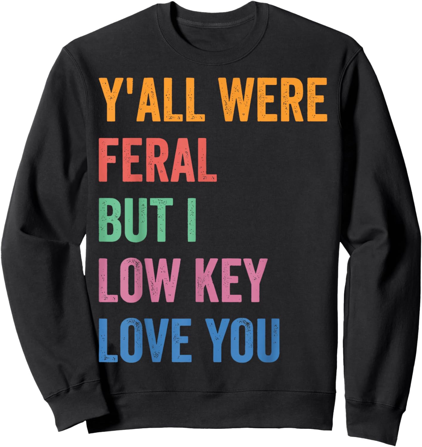 Funny Teacher Shirt Y'all were Feral But I Low Key Love You Sweatshirt - Sweatshirt | Black
