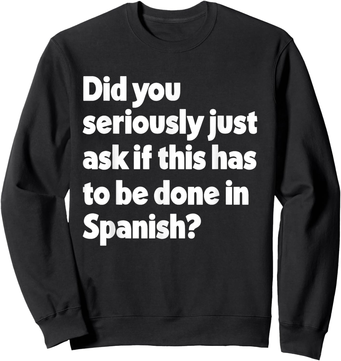 Did You Just Ask If This Has To Be Done In Spanish Teacher Sweatshirt - Sweatshirt | Black