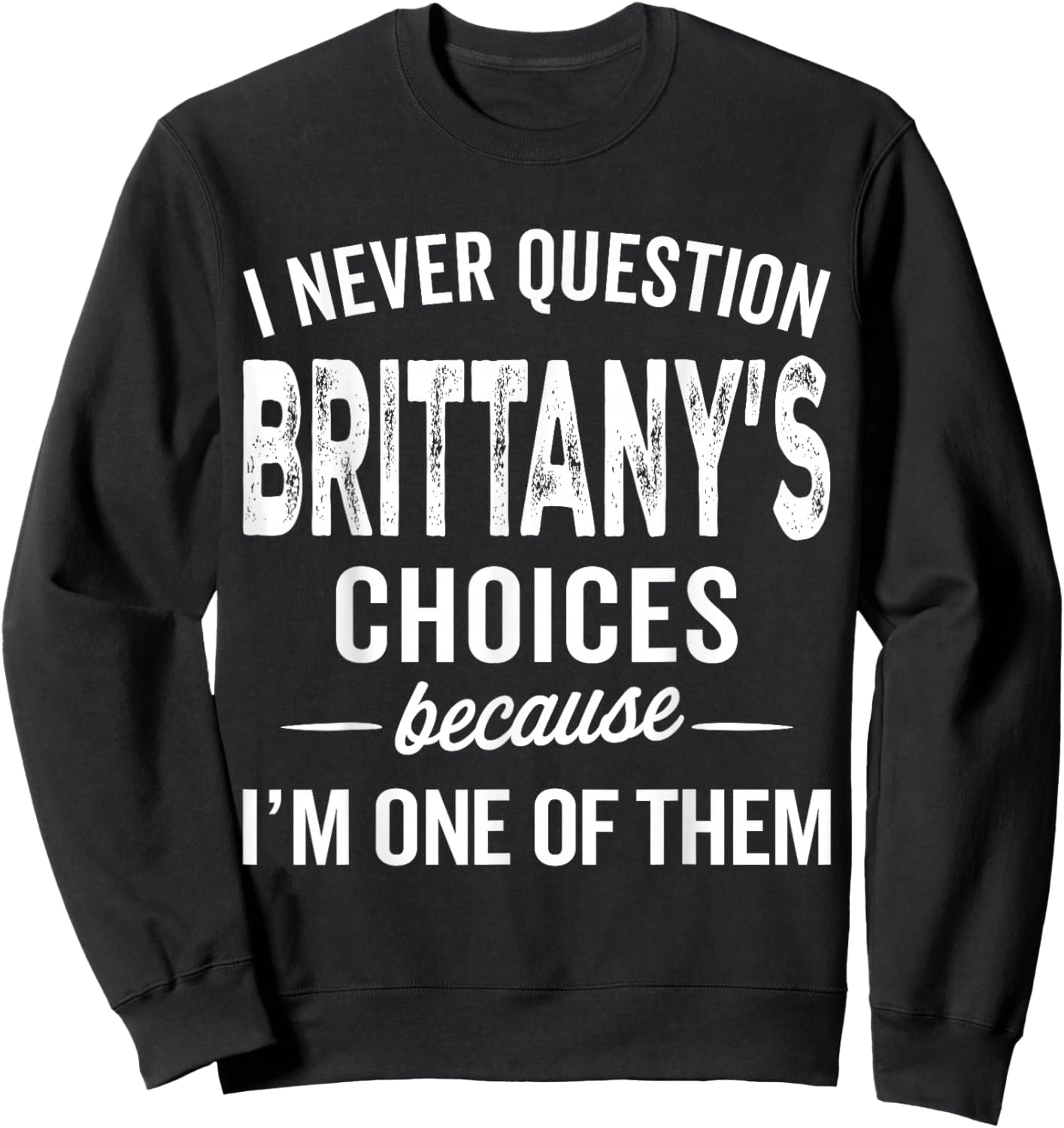 I Never Question Brittany’s Choices - Brittany Personalized Sweatshirt - Sweatshirt | Black
