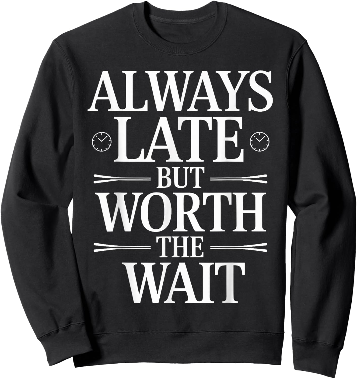 Always Late But Worth The Wait Sarcastic Quote Sweatshirt - Sweatshirt | Black