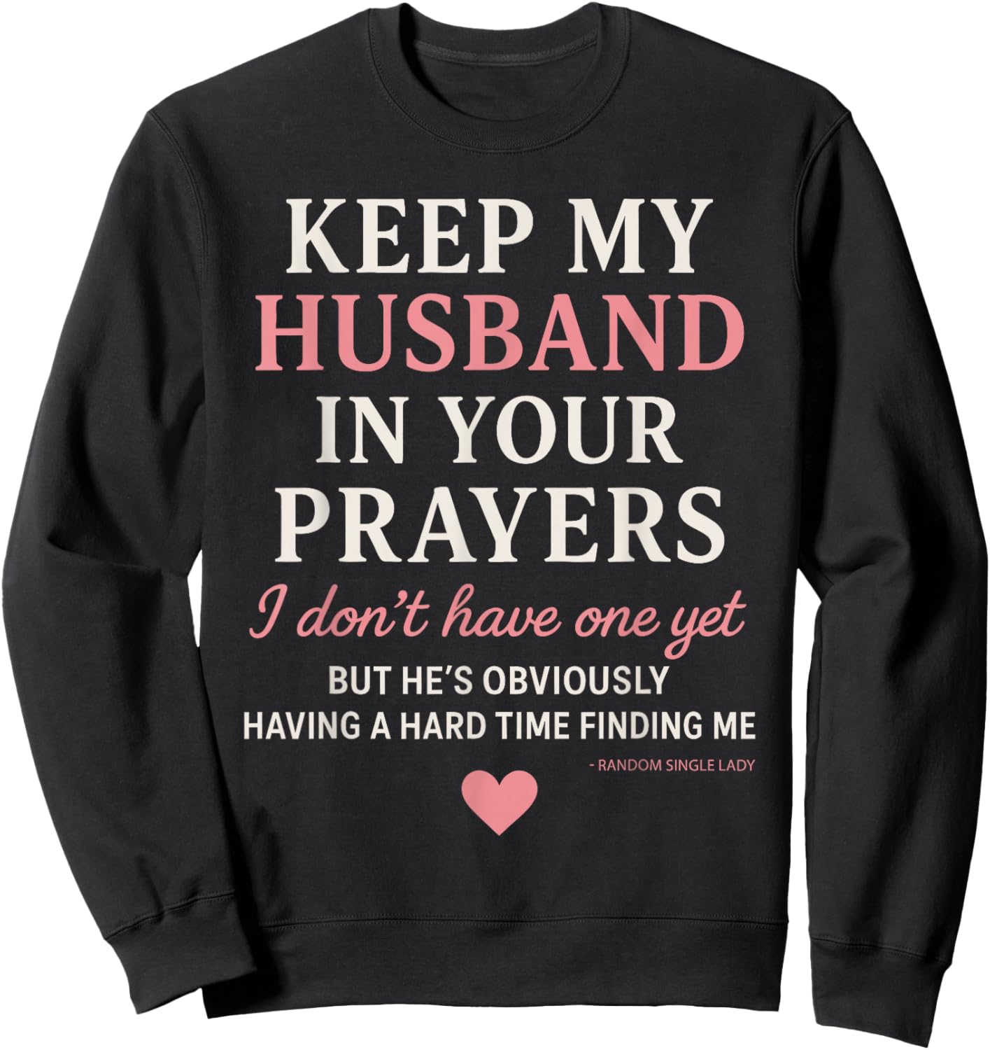 Keep My Husband in Your Prayers I Don't Have One Yet Funny Sweatshirt - Sweatshirt | Black