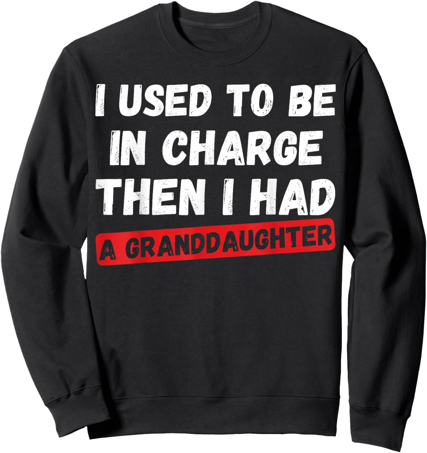 I Used to Be in Charge Then I Had A Granddaughter Sweatshirt - Sweatshirt | Black