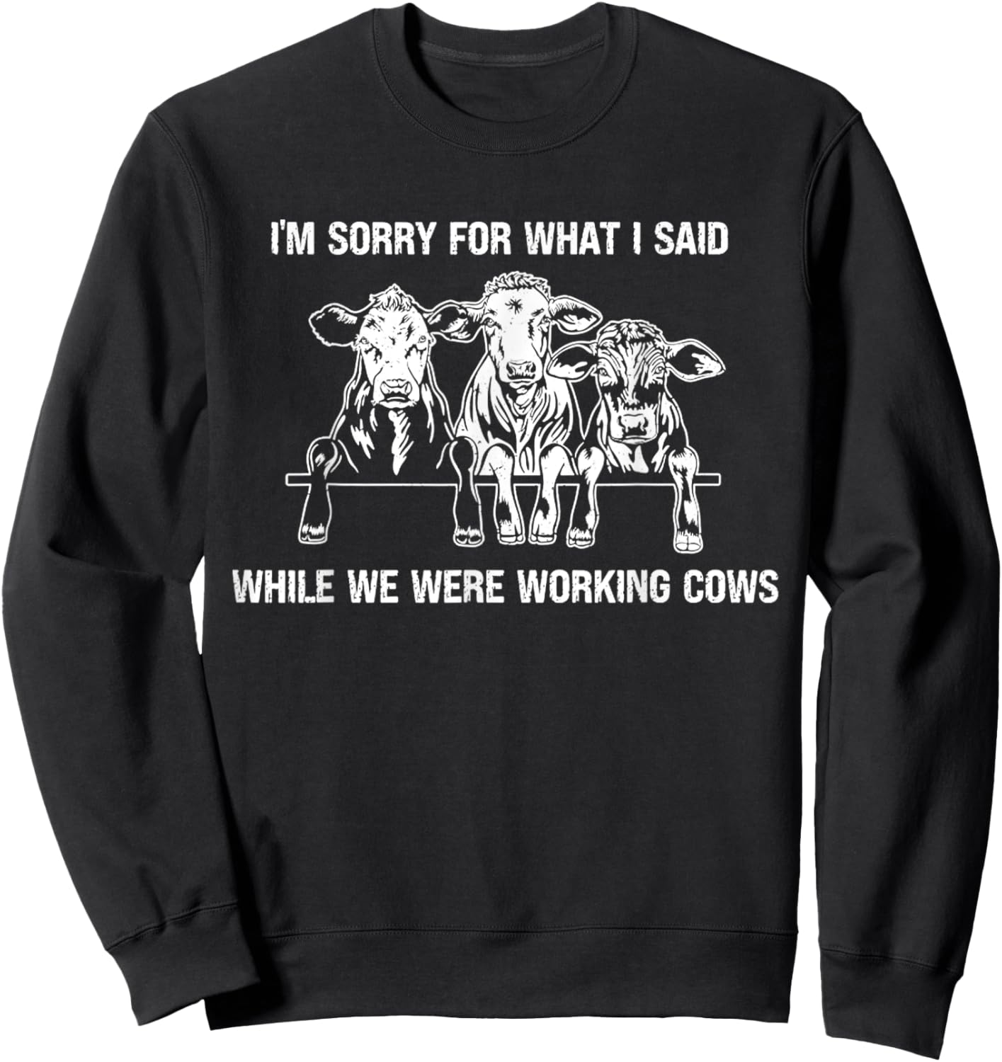 I'm Sorry For What I Said While We Were Working Cows Funny Sweatshirt - Sweatshirt | Black