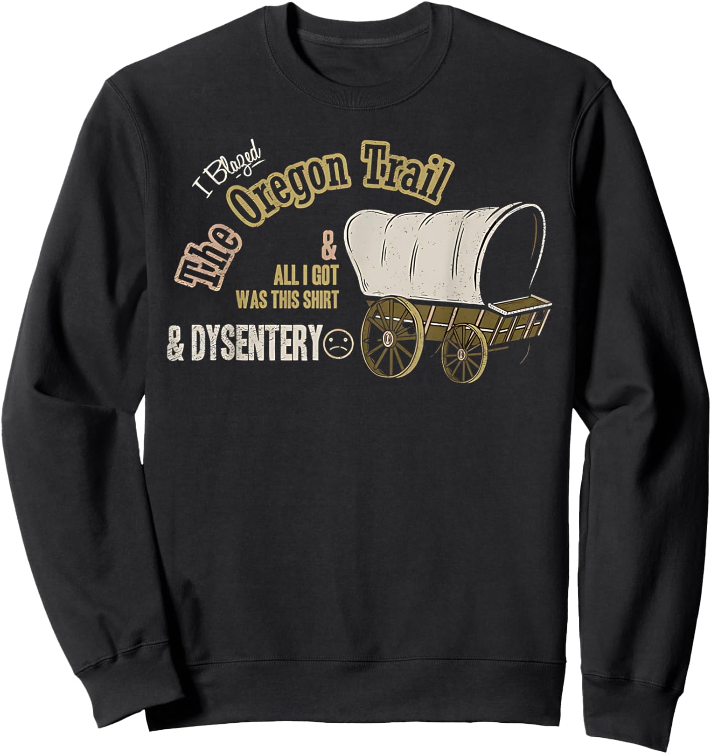 I blaged oregon trail and all i got was this shirt Sweatshirt - Sweatshirt | Black