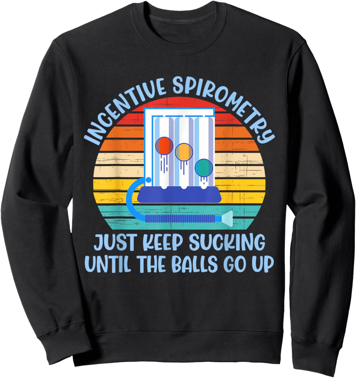 Incentive Spirometry Just Keep Sucking Until The Balls Go Up Sweatshirt - Sweatshirt | Black