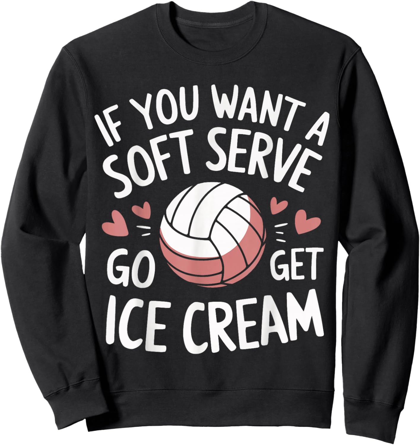 Volleyball If You Want A Soft Serve Go Get Ice Cream Sweatshirt - Sweatshirt | Black