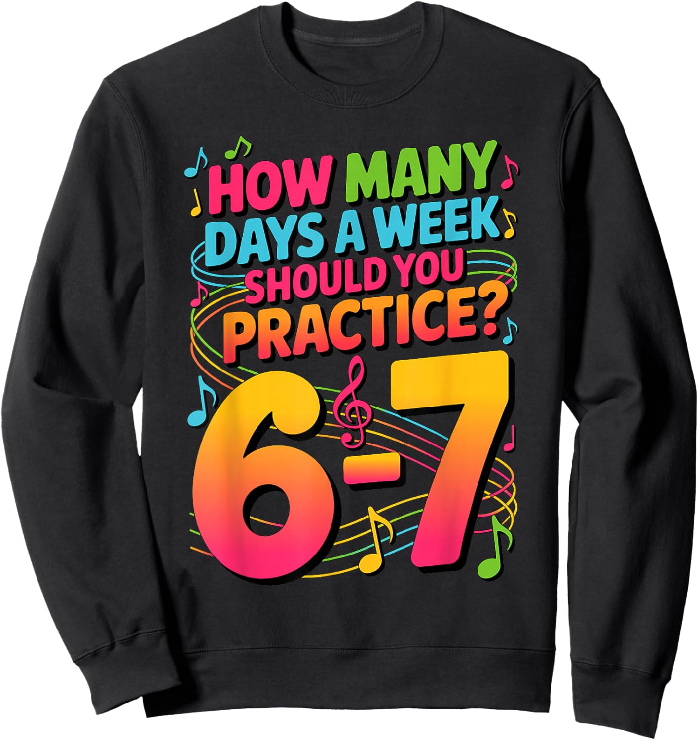 How Many Days A Week Should You Practice 6-7 Music Meme Sweatshirt - Sweatshirt | Black