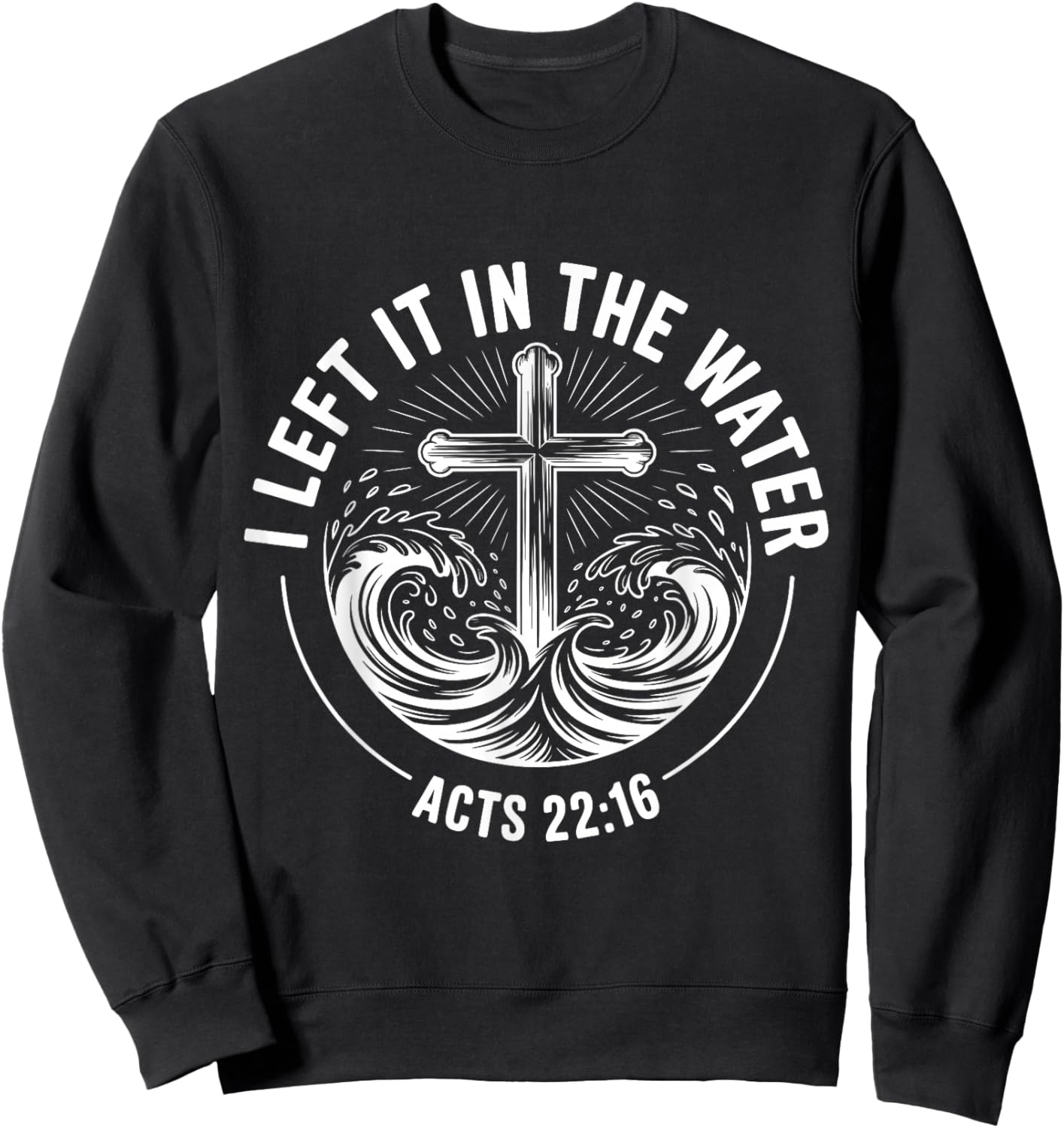 I Left It in The Water Acts 22:16 Bible Verse Sweatshirt - Sweatshirt | Black