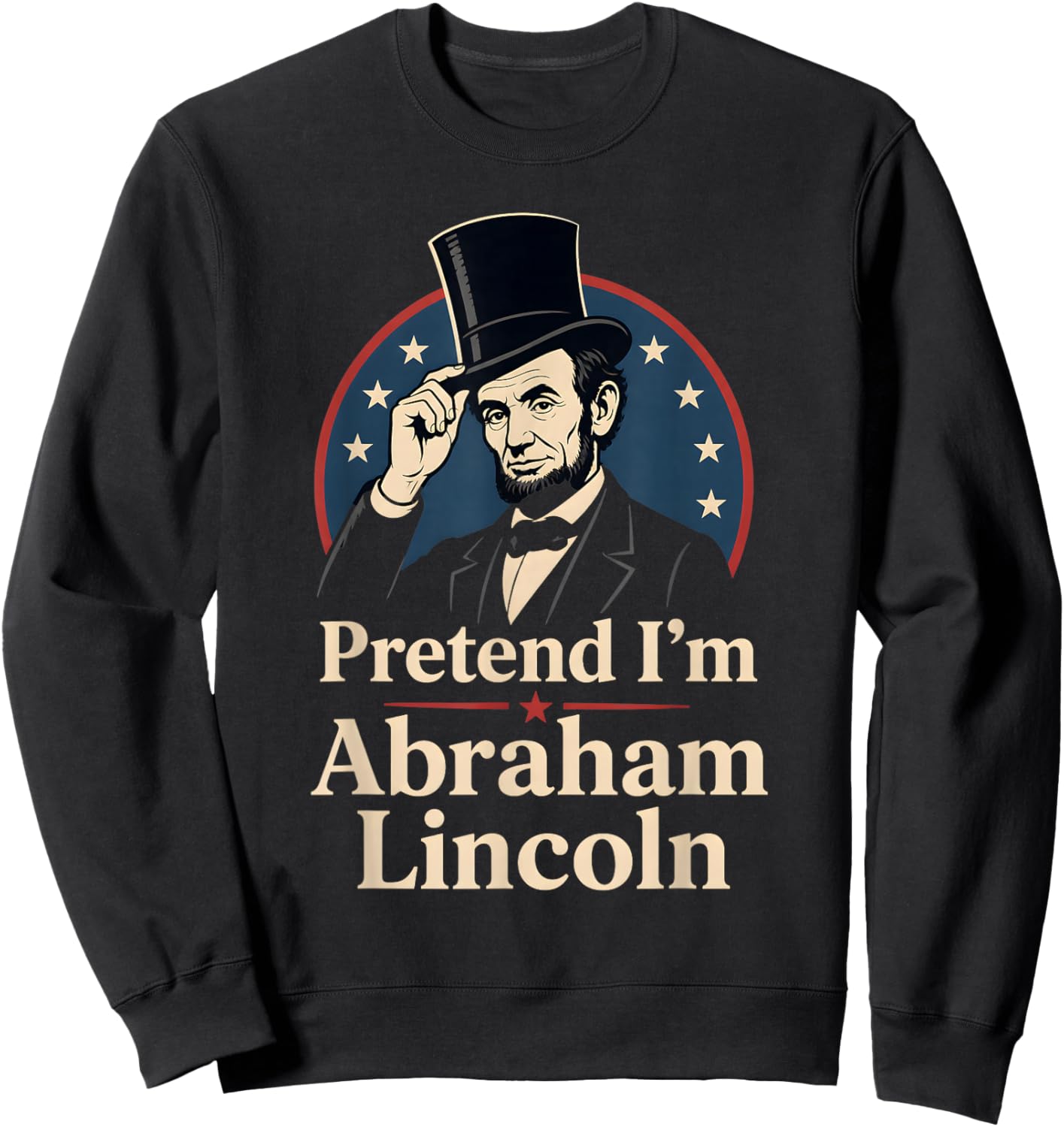Pretend I'm Abraham Lincoln Historical Figure Costume Sweatshirt - Sweatshirt | Black