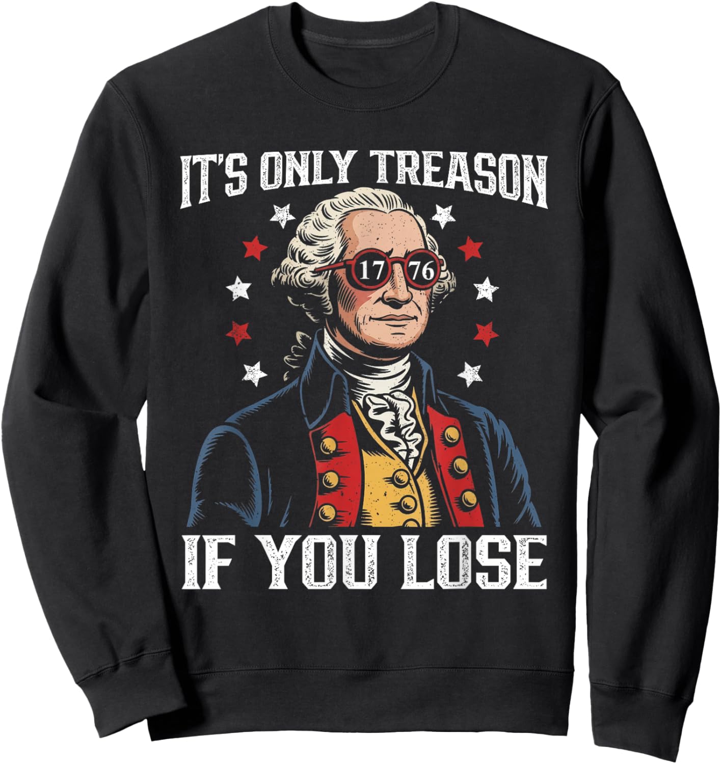 Its Only Treason If You Lose Funny 4th of July Patriotic Sweatshirt - Sweatshirt | Black