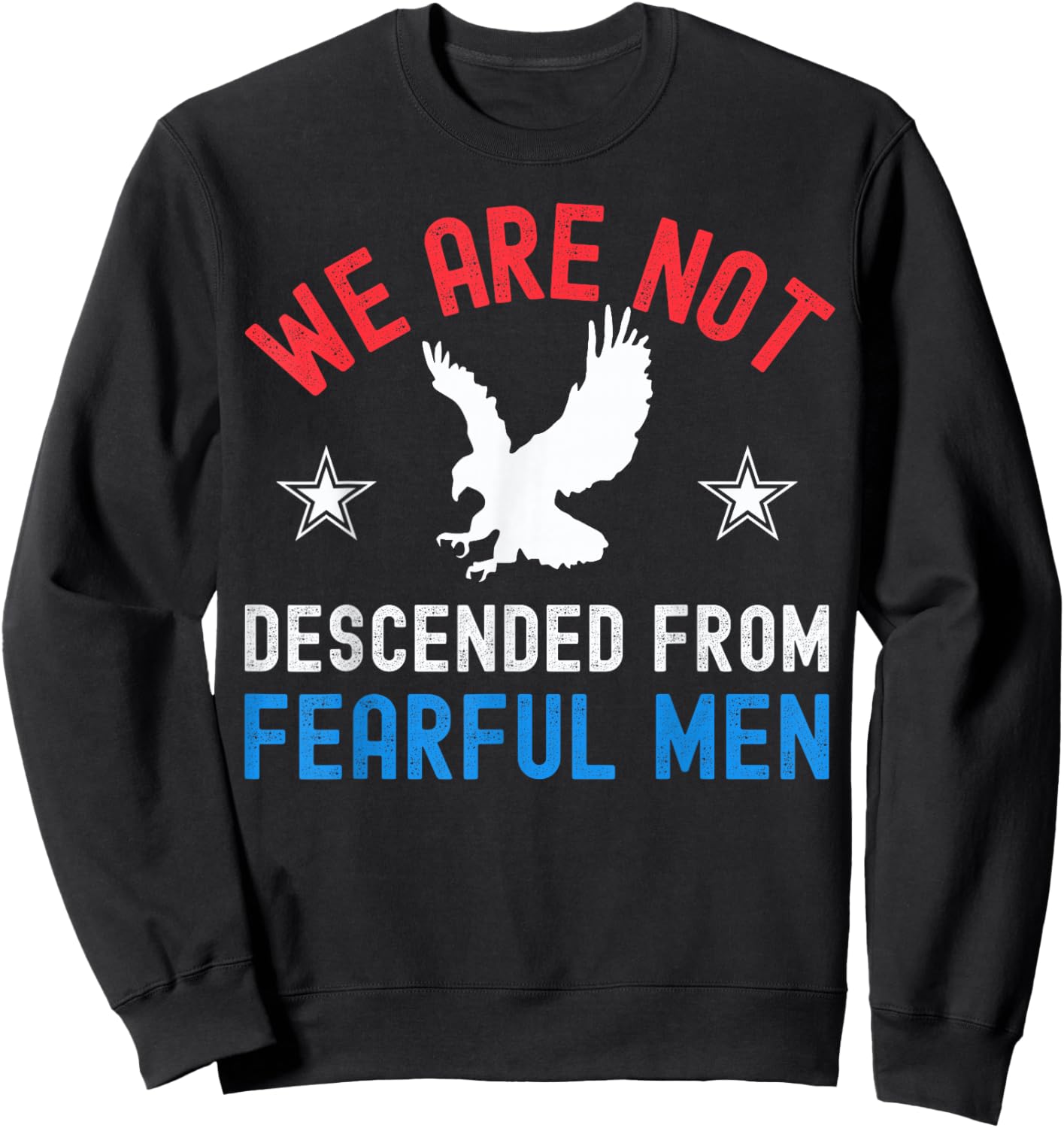 We are not descended from Fearful Men Patriotic 4th of July Sweatshirt - Sweatshirt | Black