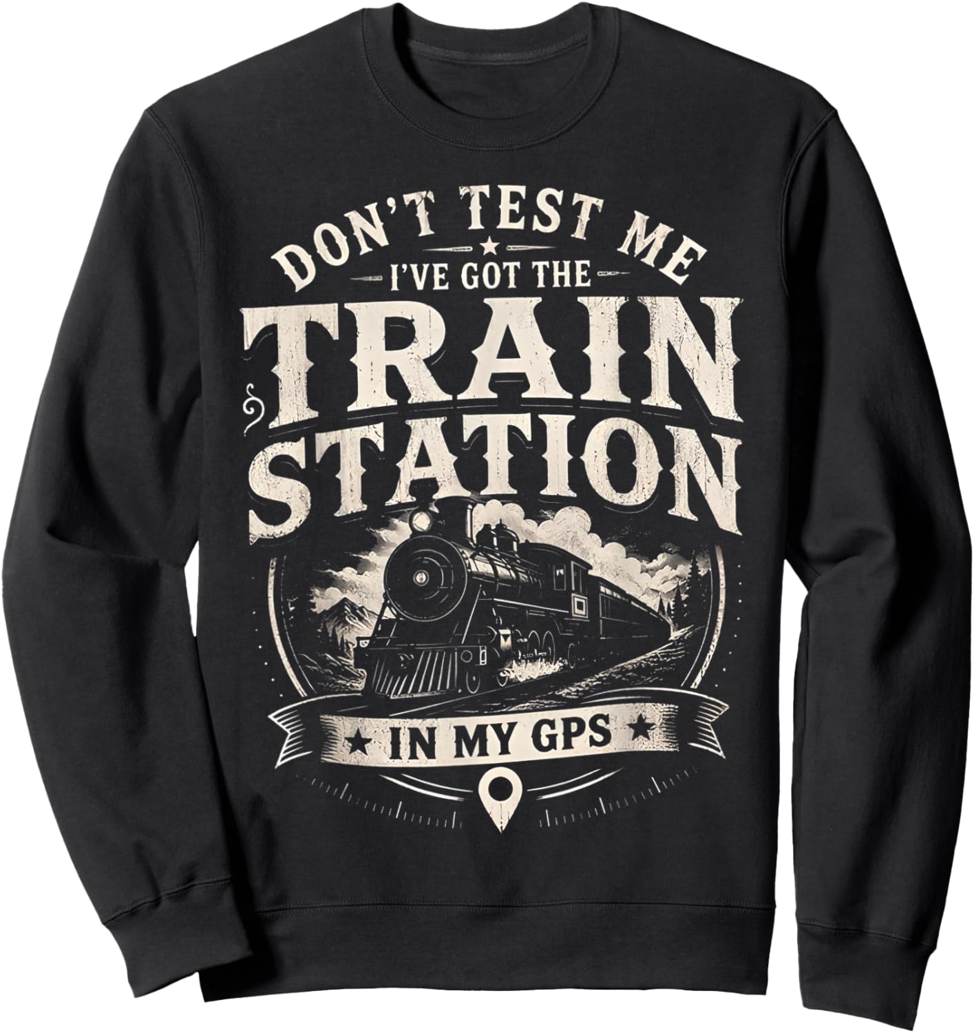 Don’t Test Me I’ve Got Train Station in My GPS Train Lover Sweatshirt - Sweatshirt | Black