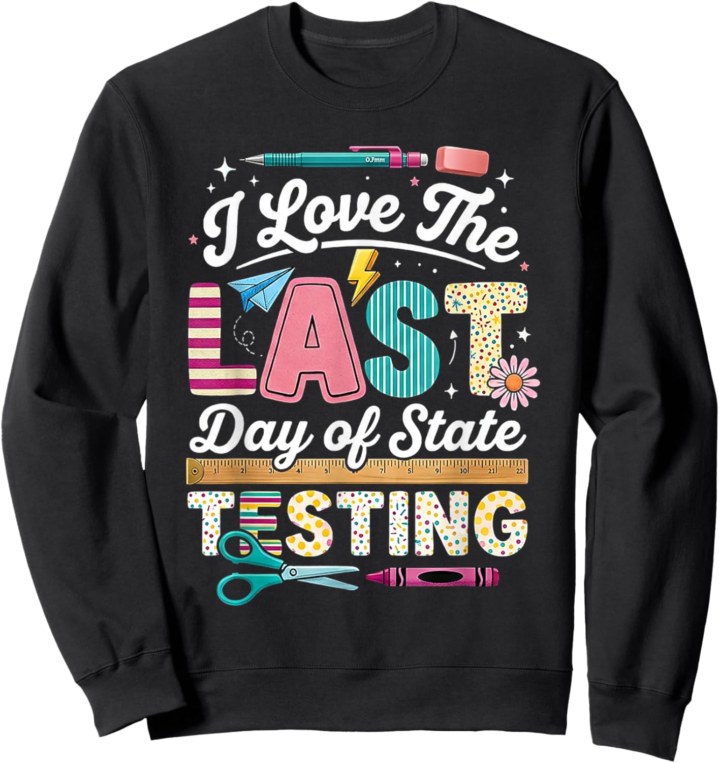 I Love Last Day State Testing Teacher Student Funny Humor Sweatshirt - Sweatshirt | Black
