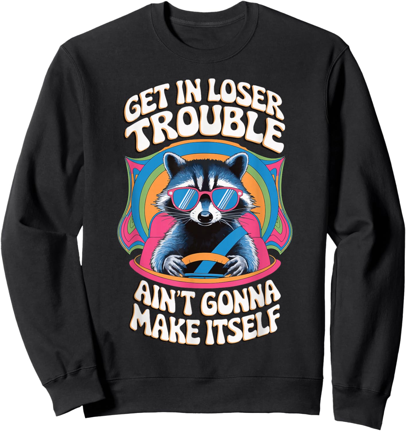 Get In Loser Trouble Aint Gonna Make Itself Sweatshirt - Sweatshirt | Black
