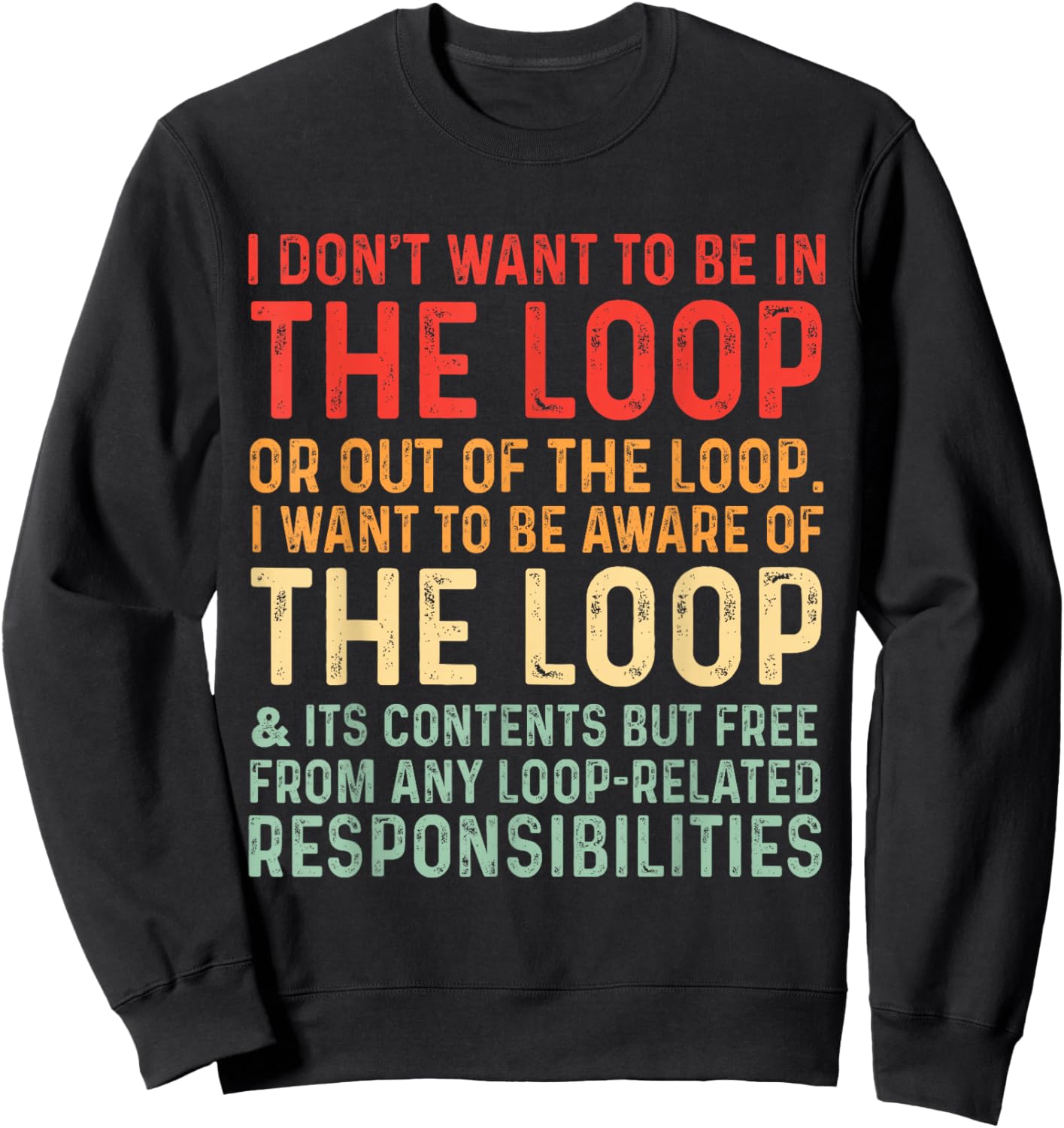 i Don't Want to be in The Loop or Out of The Loop i Want to Sweatshirt - Sweatshirt | Black