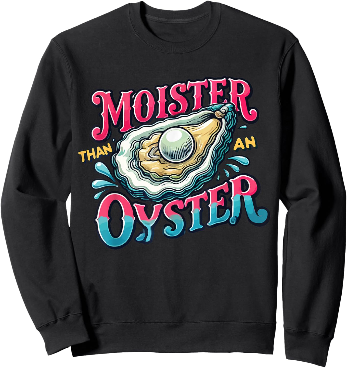Moister Than An Oyster Sweatshirt - Sweatshirt | Black