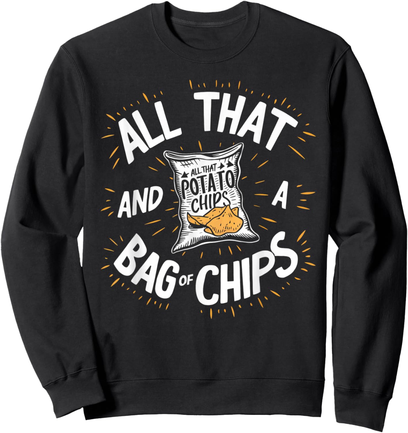 All That And A Bag Of Chips Funny Sweatshirt - Sweatshirt | Black