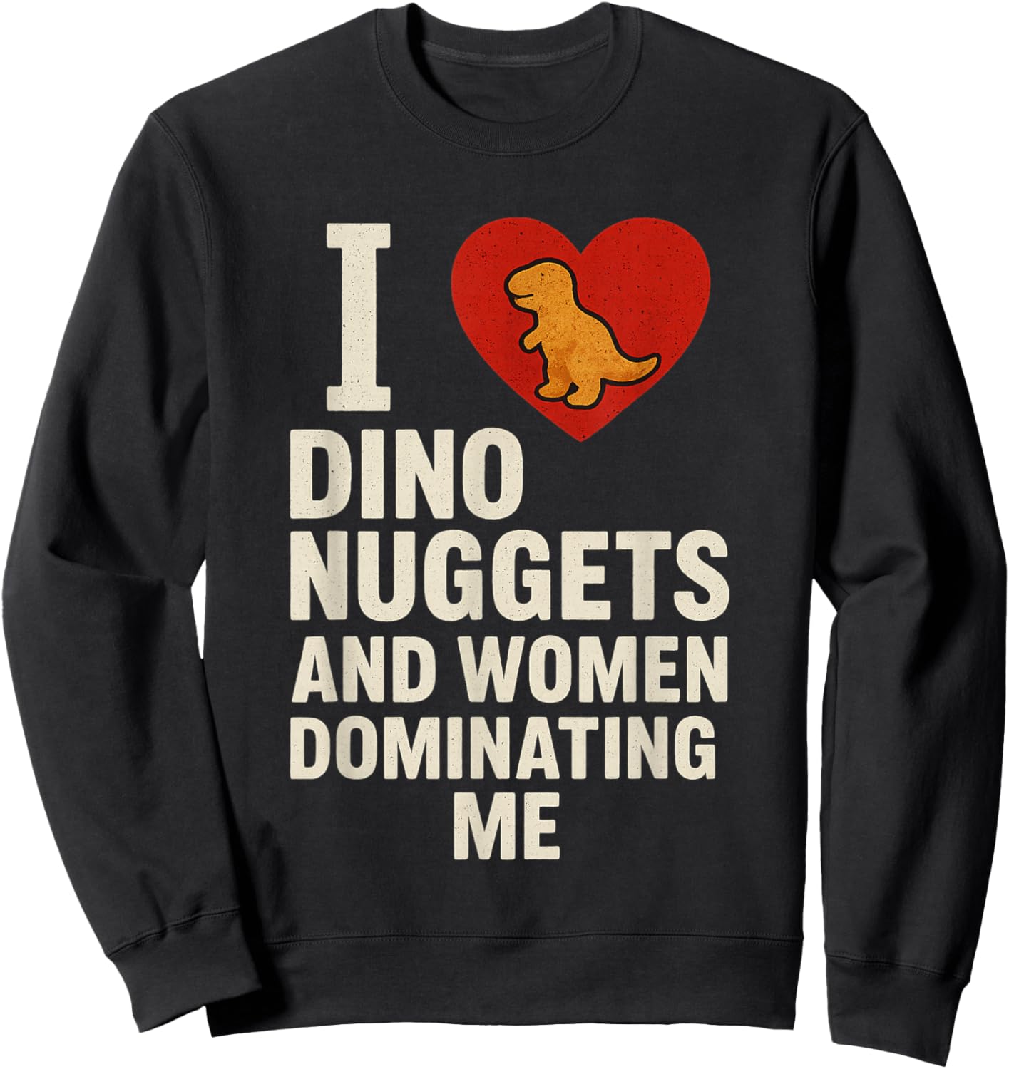 I Love Dino Nuggets and Women Who Dominate Me Sweatshirt - Sweatshirt | Black