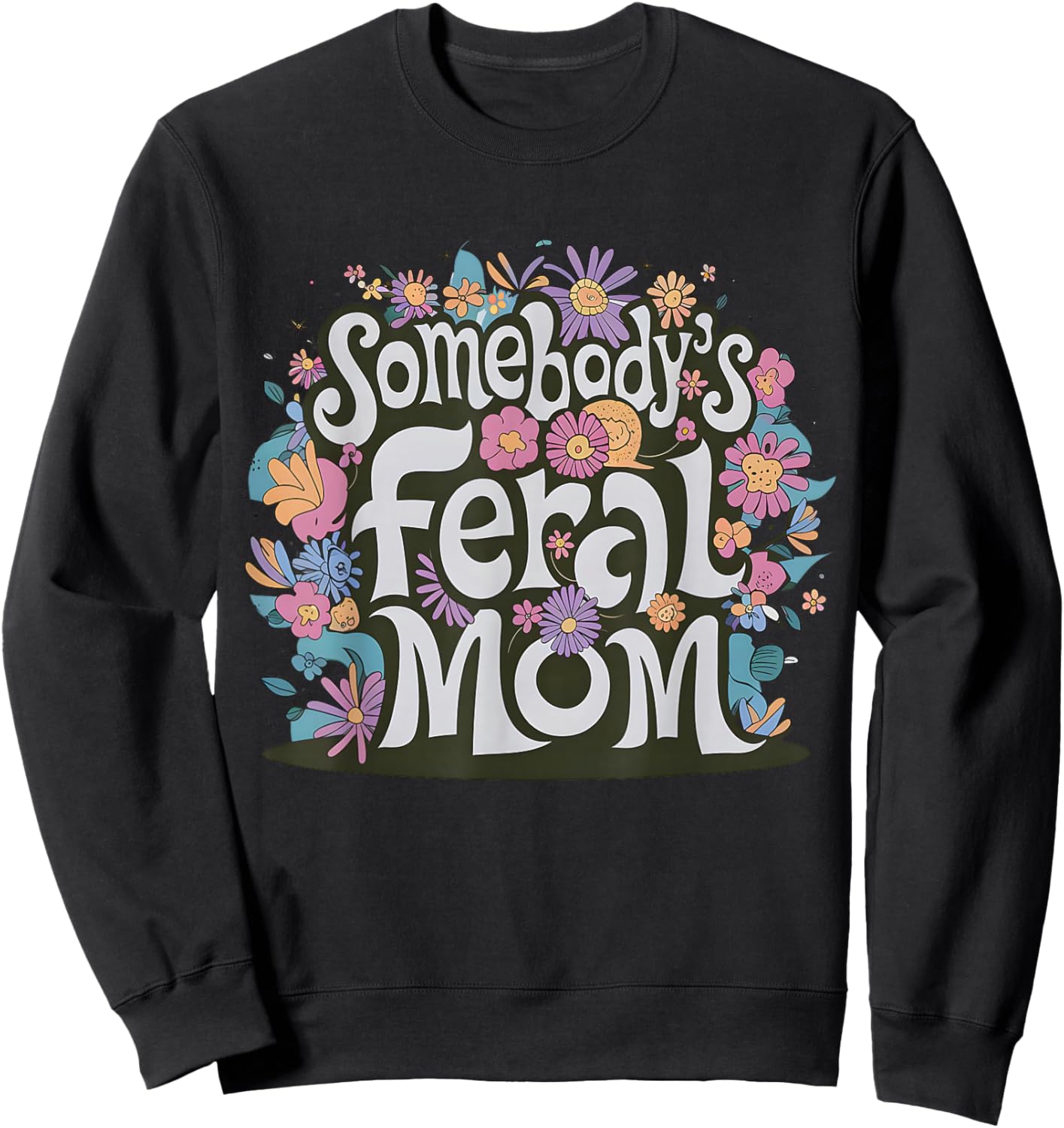 Somebody's Feral Mom Funny Mother's Day Present Flower Women Sweatshirt - Sweatshirt | Black