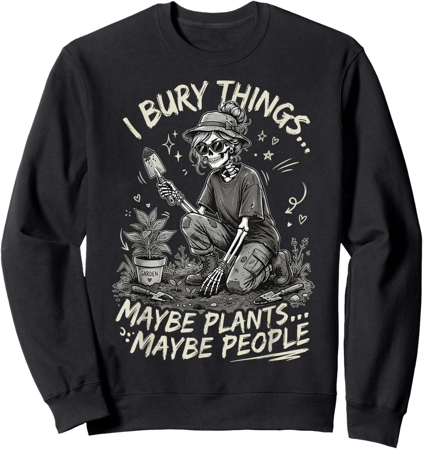 I Bury Things Maybe Plants Maybe People Skeleton Funny Meme Sweatshirt - Sweatshirt | Black