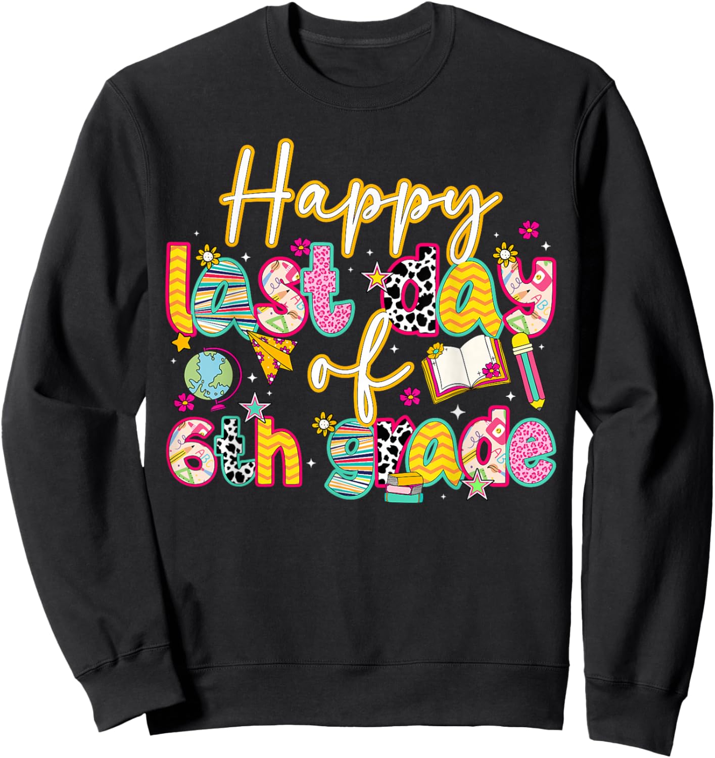 Happy Last Day of 6th Grade Last Day of School Sweatshirt - Sweatshirt | Black