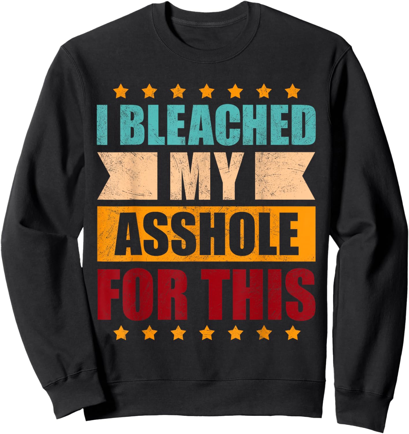 I Bleached My Asshole For This Funny Sweatshirt - Sweatshirt | Black