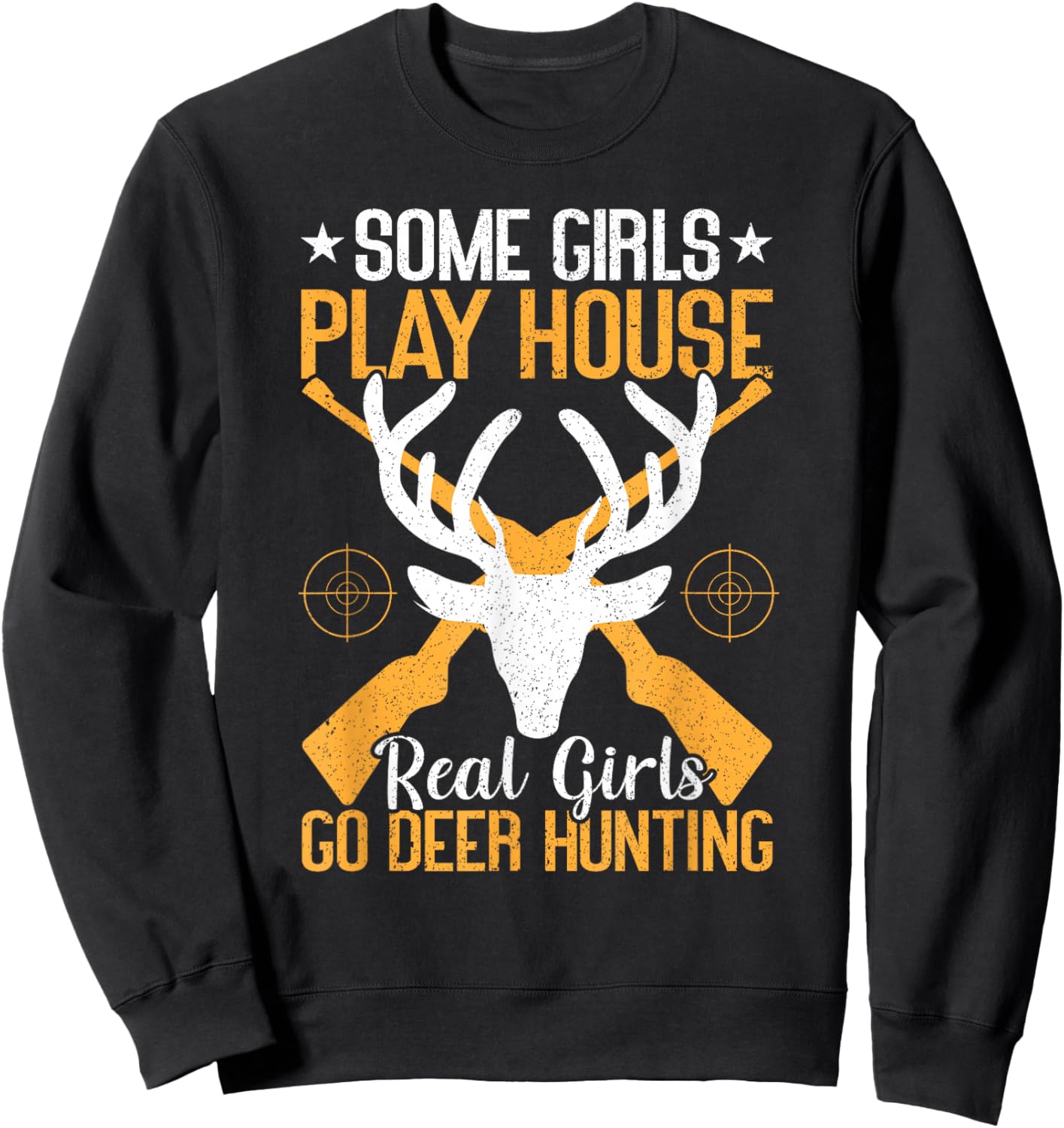 Some Girls Play House Real Girls Go Funny Deer Hunting Sweatshirt - Sweatshirt | Black