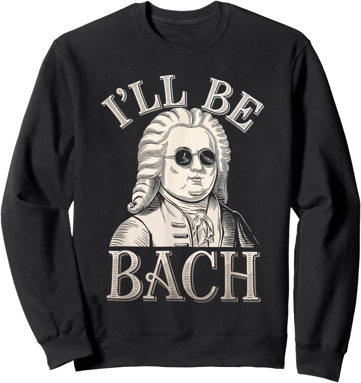 Johann Sebastian Bach Pun Ill Be Bach, Funny Classical Music Sweatshirt - Sweatshirt | Black