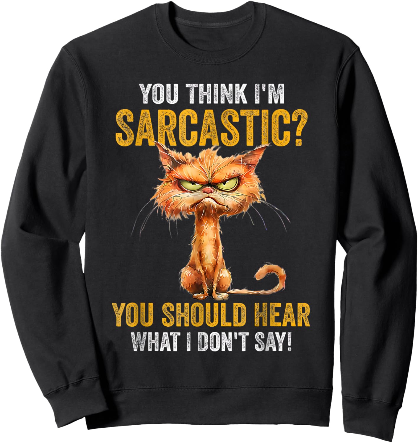 You Think I'm Sarcastic You Should Hear What I Don't Say Sweatshirt - Sweatshirt | Black