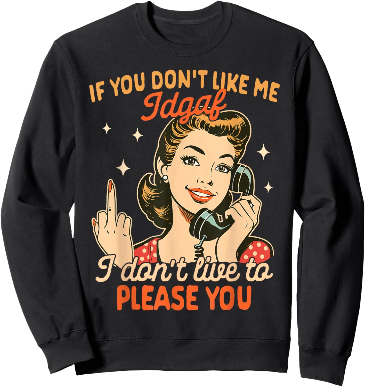 Sarcasm If You Don't Like Me IDGAF I Don't Live To Please Sweatshirt - Sweatshirt | Black