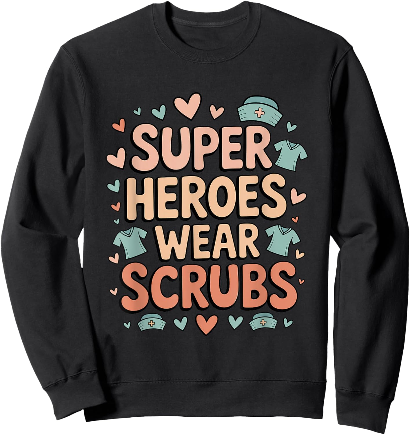 Super Heroes Wear Scrubs Healthcare Tribute Sweatshirt - Sweatshirt | Black