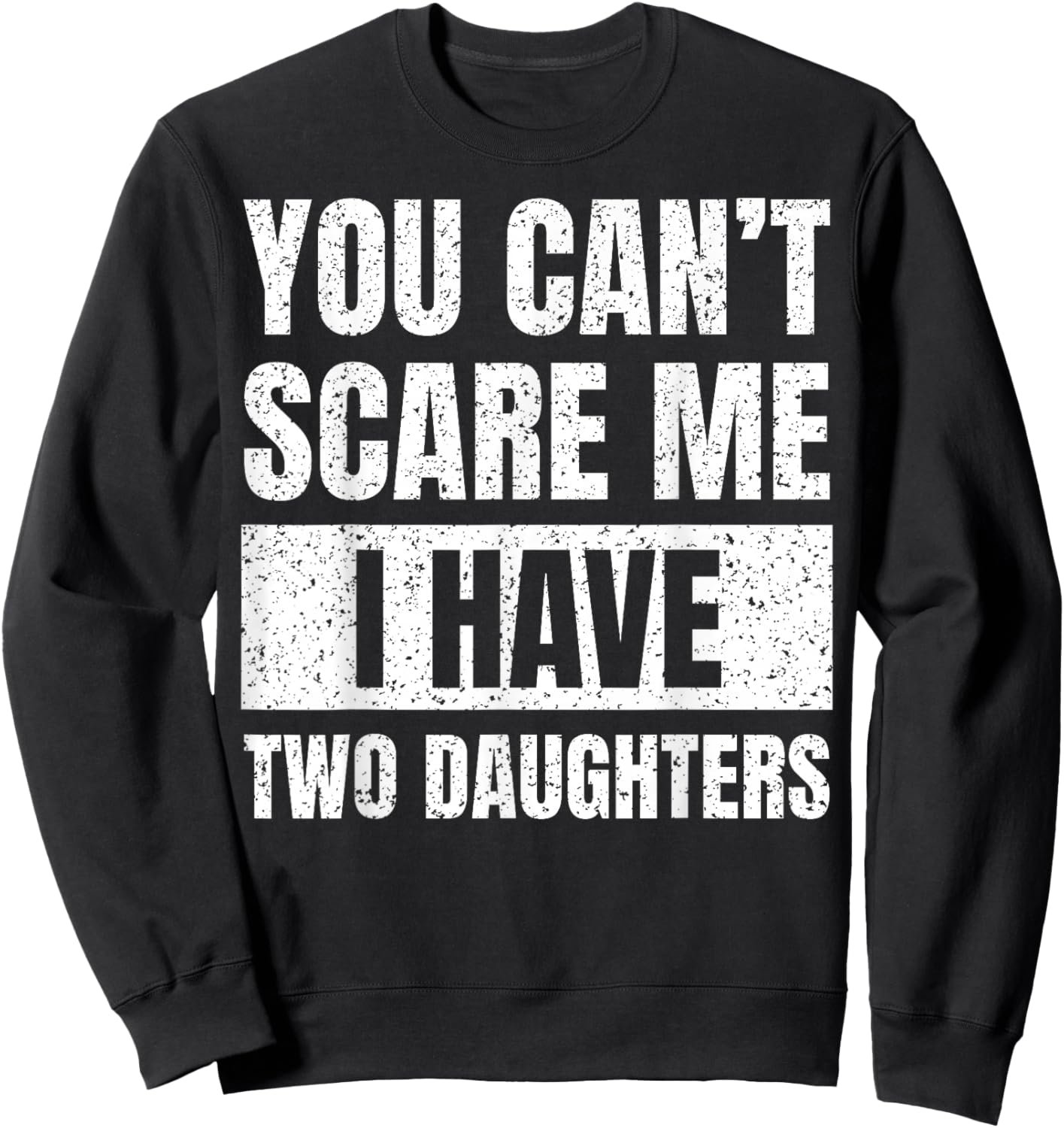 You Can't Scare Me I Have Two Daughters Funny Fathers Day Sweatshirt - Sweatshirt | Black