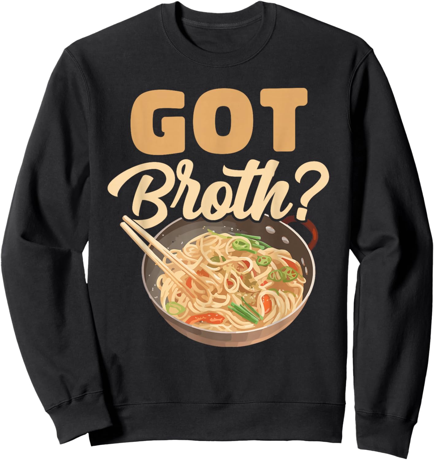 Got Broth? Asian Food Soup Wheat Broth Cook Chef Foodie Sweatshirt - Sweatshirt | Black